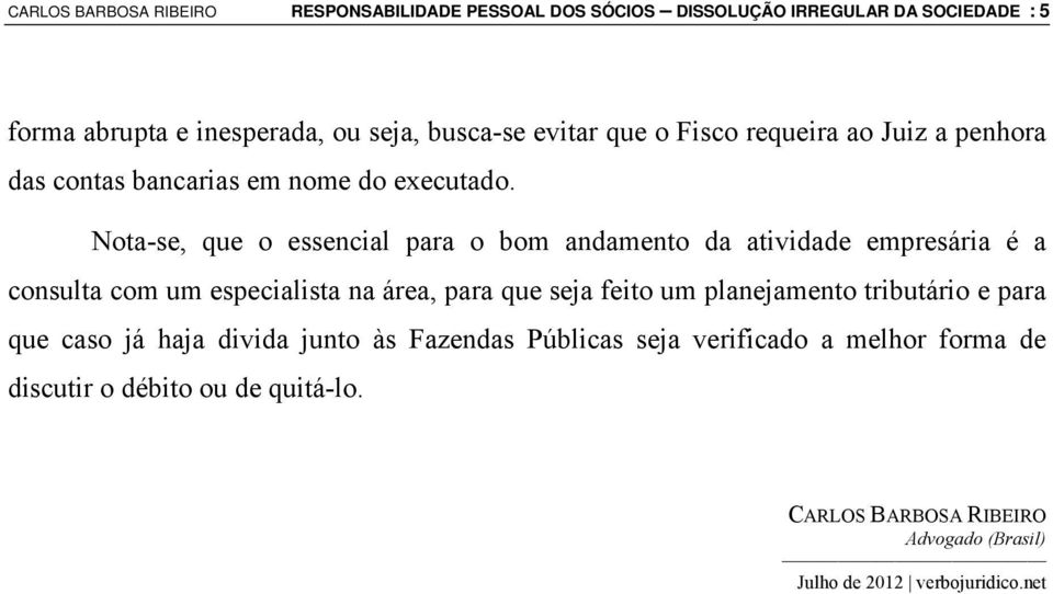 Nota-se, que o essencial para o bom andamento da atividade empresária é a consulta com um especialista na área, para que seja feito um planejamento