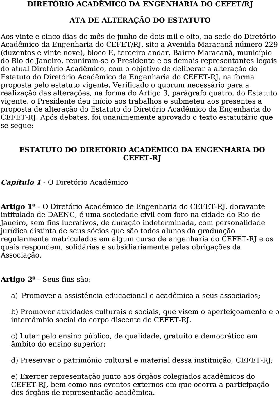 Diretório Acadêmico, com o objetivo de deliberar a alteração do Estatuto do Diretório Acadêmico da Engenharia do CEFET-RJ, na forma proposta pelo estatuto vigente.