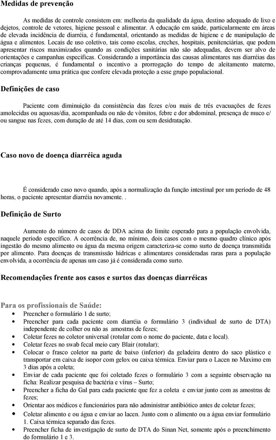 Locais de uso coletivo, tais como escolas, creches, hospitais, penitenciárias, que podem apresentar riscos maximizados quando as condições sanitárias não são adequadas, devem ser alvo de orientações