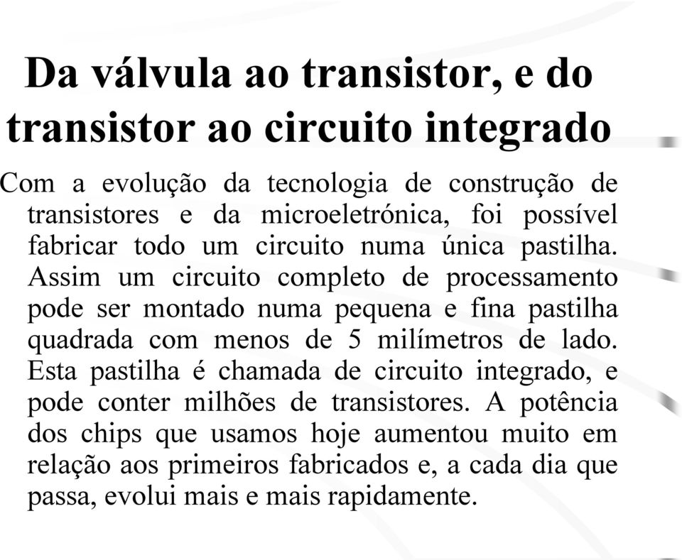 Assim um circuito completo de processamento pode ser montado numa pequena e fina pastilha quadrada com menos de 5 milímetros de lado.