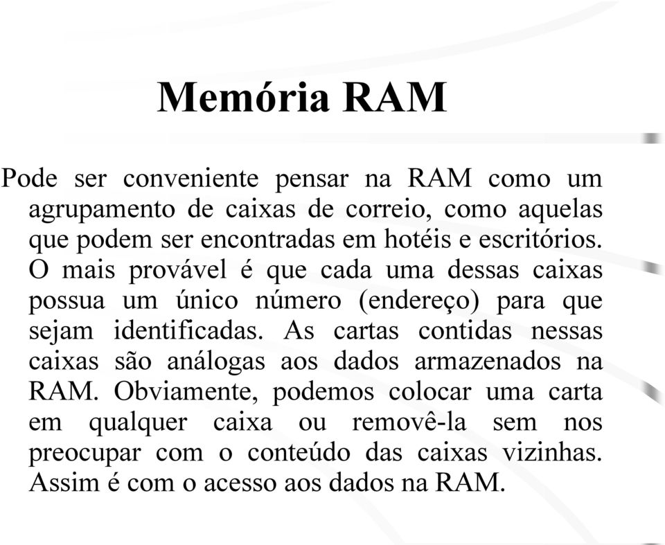 O mais provável é que cada uma dessas caixas possua um único número (endereço) para que sejam identificadas.