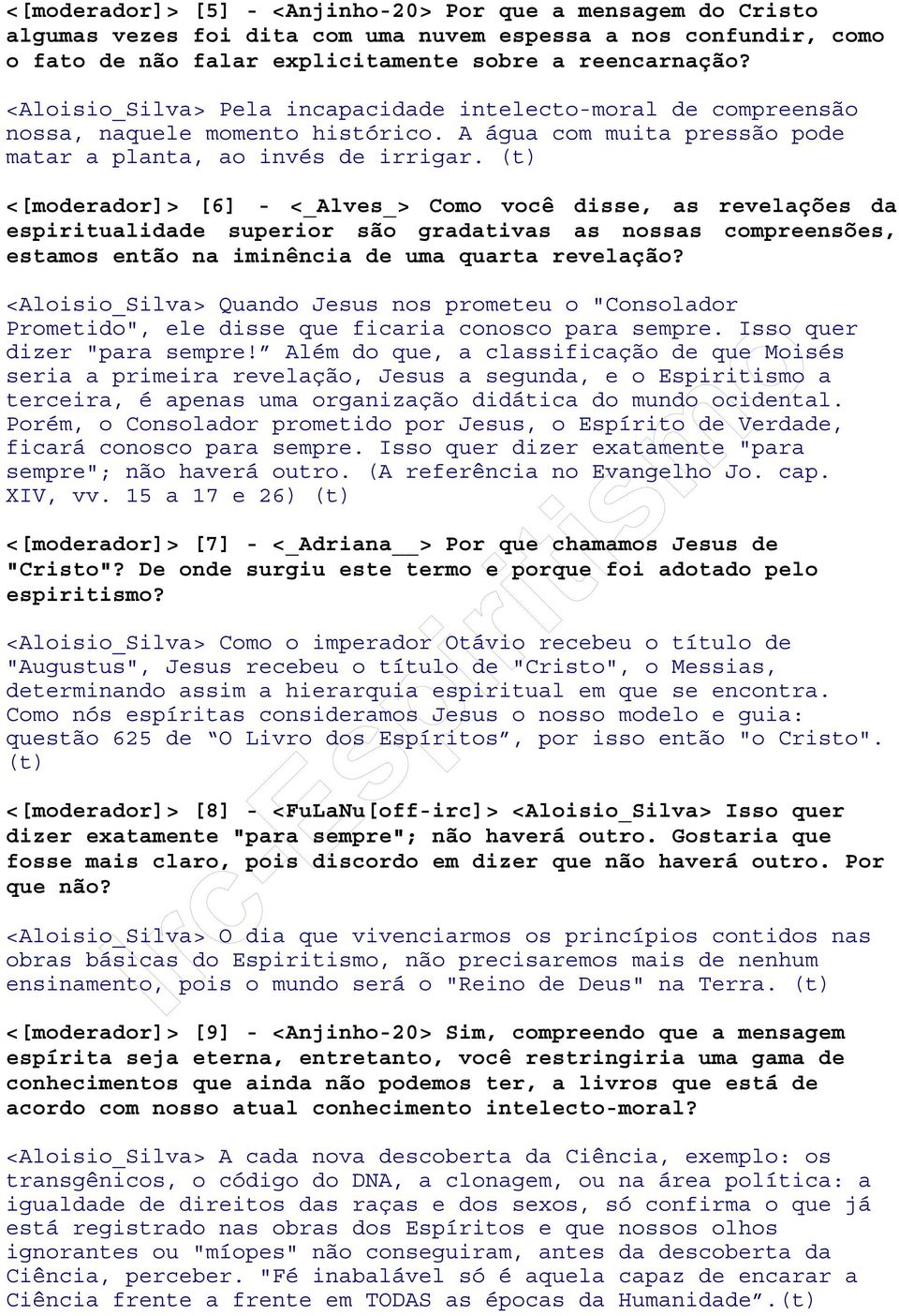 <[moderador]> [6] - <_Alves_> Como você disse, as revelações da espiritualidade superior são gradativas as nossas compreensões, estamos então na iminência de uma quarta revelação?