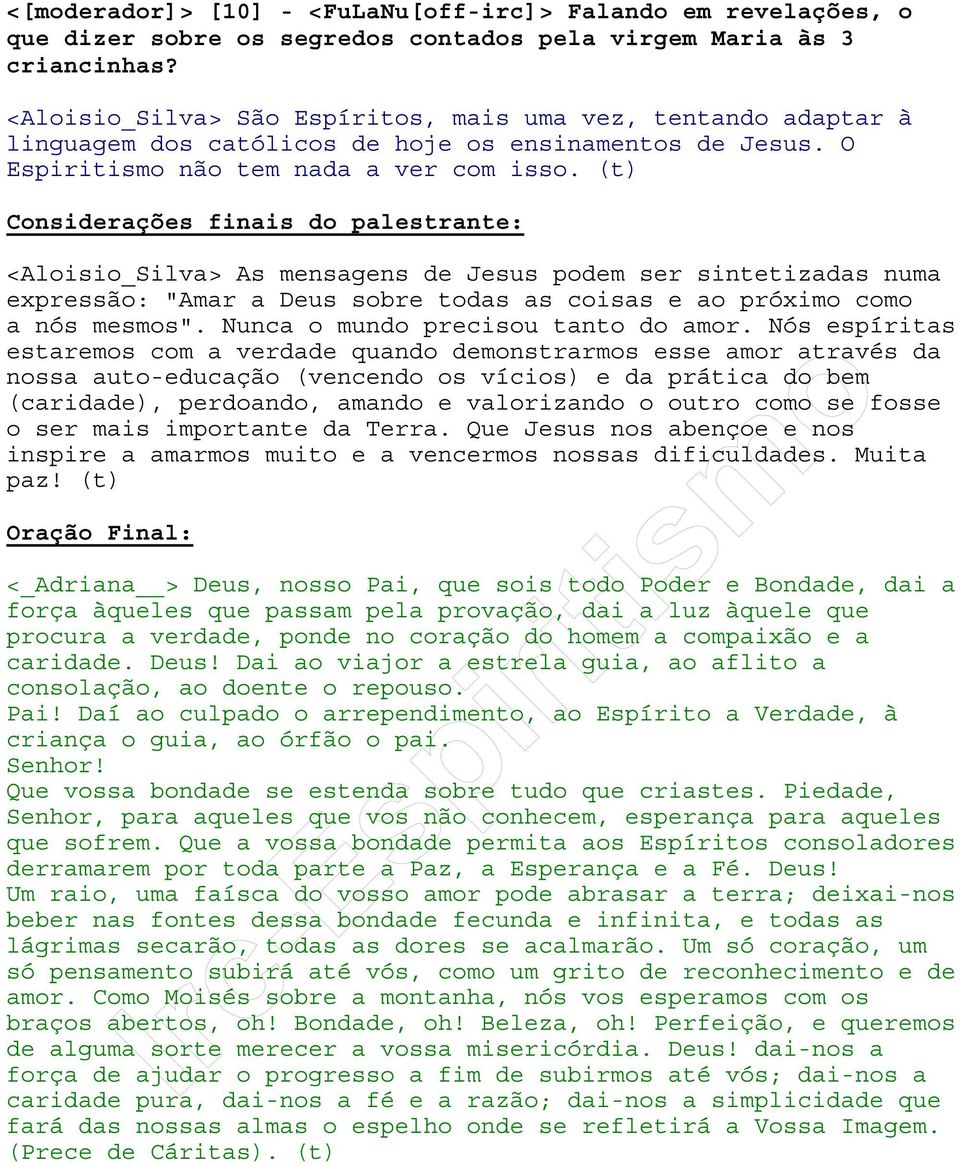 Considerações finais do palestrante: <Aloisio_Silva> As mensagens de Jesus podem ser sintetizadas numa expressão: "Amar a Deus sobre todas as coisas e ao próximo como a nós mesmos".