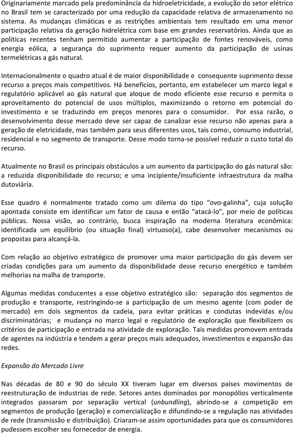 Ainda que as políticas recentes tenham permitido aumentar a participação de fontes renováveis, como energia eólica, a segurança do suprimento requer aumento da participação de usinas termelétricas a