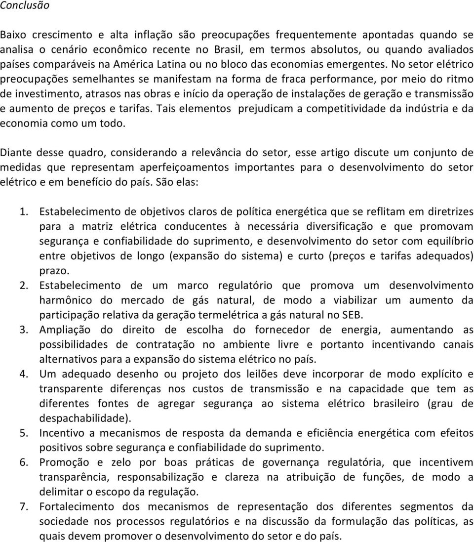 No setor elétrico preocupações semelhantes se manifestam na forma de fraca performance, por meio do ritmo de investimento, atrasos nas obras e início da operação de instalações de geração e