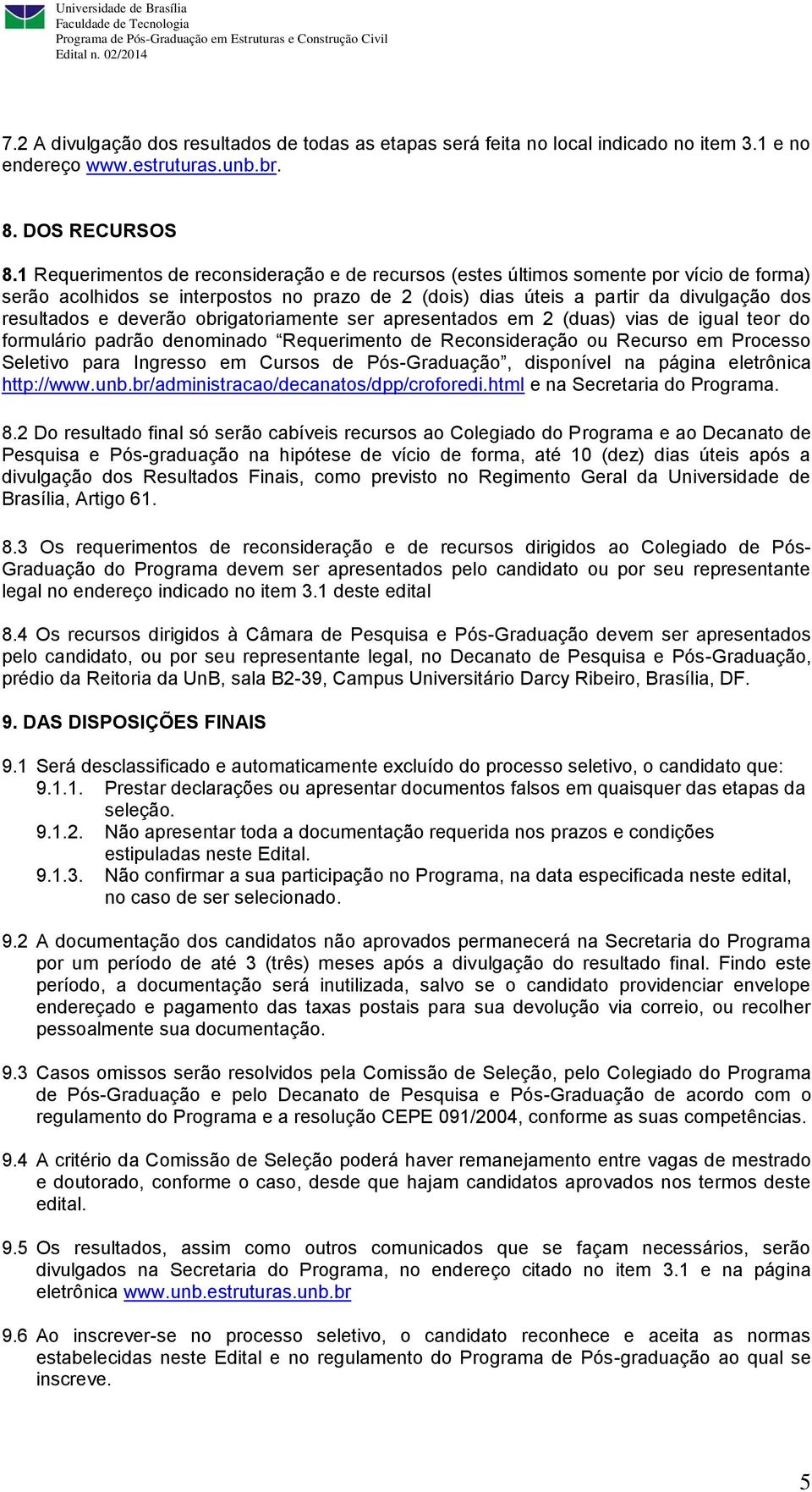 1 Requerimentos de reconsideração e de recursos (estes últimos somente por vício de forma) serão acolhidos se interpostos no prazo de 2 (dois) dias úteis a partir da divulgação dos resultados e