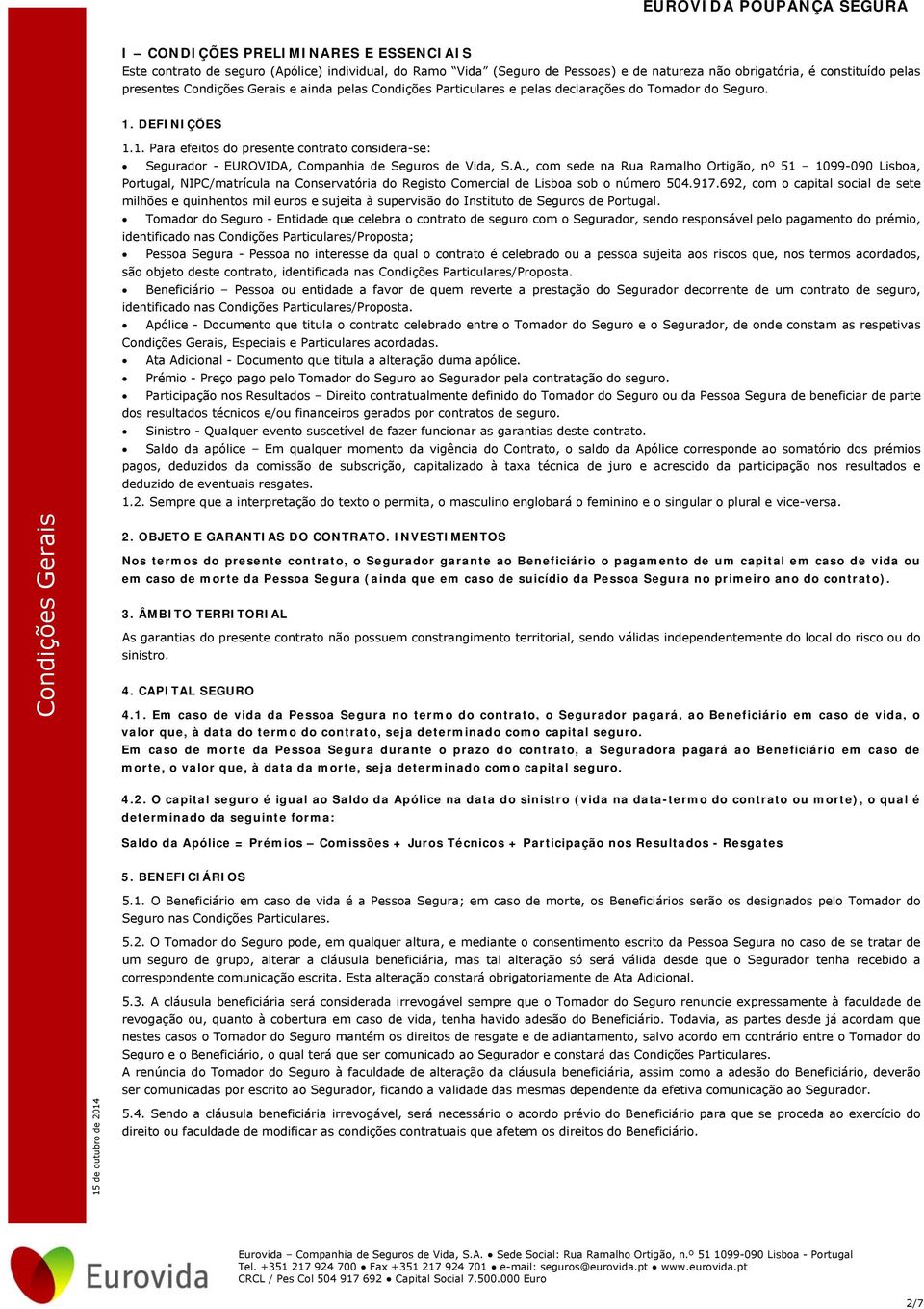 Companhia de Seguros de Vida, S.A., com sede na Rua Ramalho Ortigão, nº 51 1099-090 Lisboa, Portugal, NIPC/matrícula na Conservatória do Registo Comercial de Lisboa sob o número 504.917.