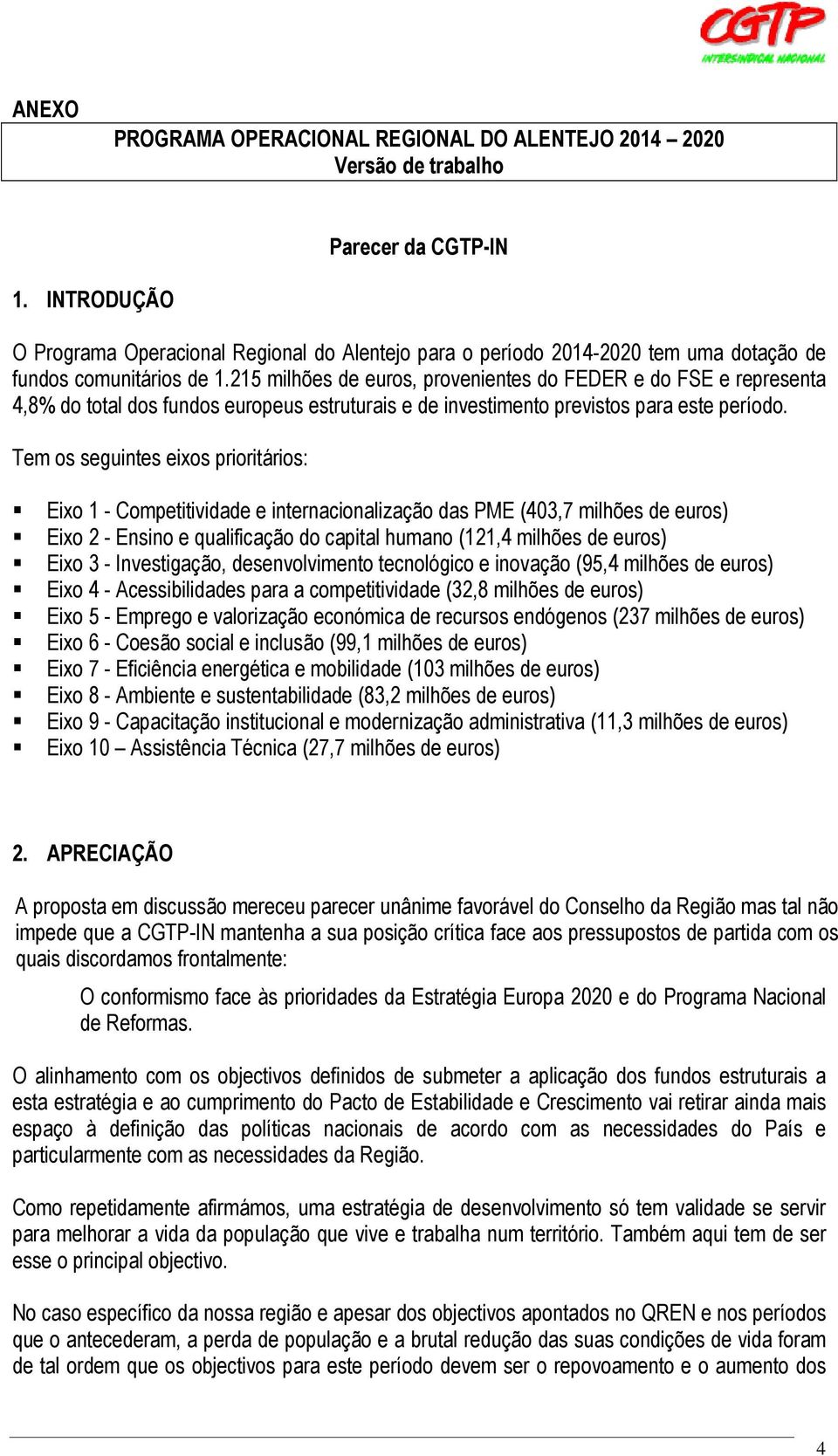 215 milhões de euros, provenientes do FEDER e do FSE e representa 4,8% do total dos fundos europeus estruturais e de investimento previstos para este período.