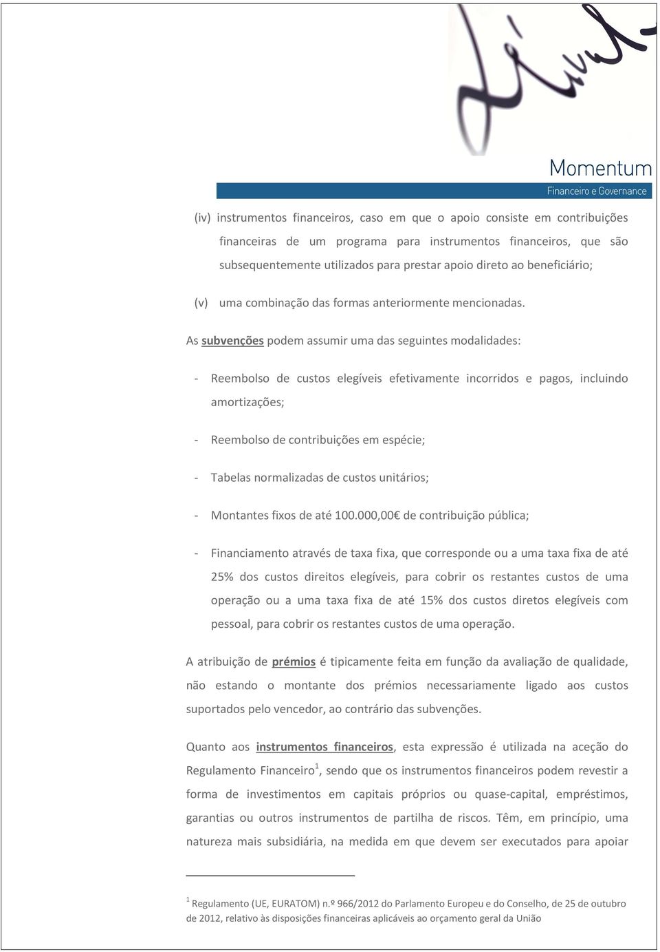 As subvenções podem assumir uma das seguintes modalidades: - Reembolso de custos elegíveis efetivamente incorridos e pagos, incluindo amortizações; - Reembolso de contribuições em espécie; - Tabelas