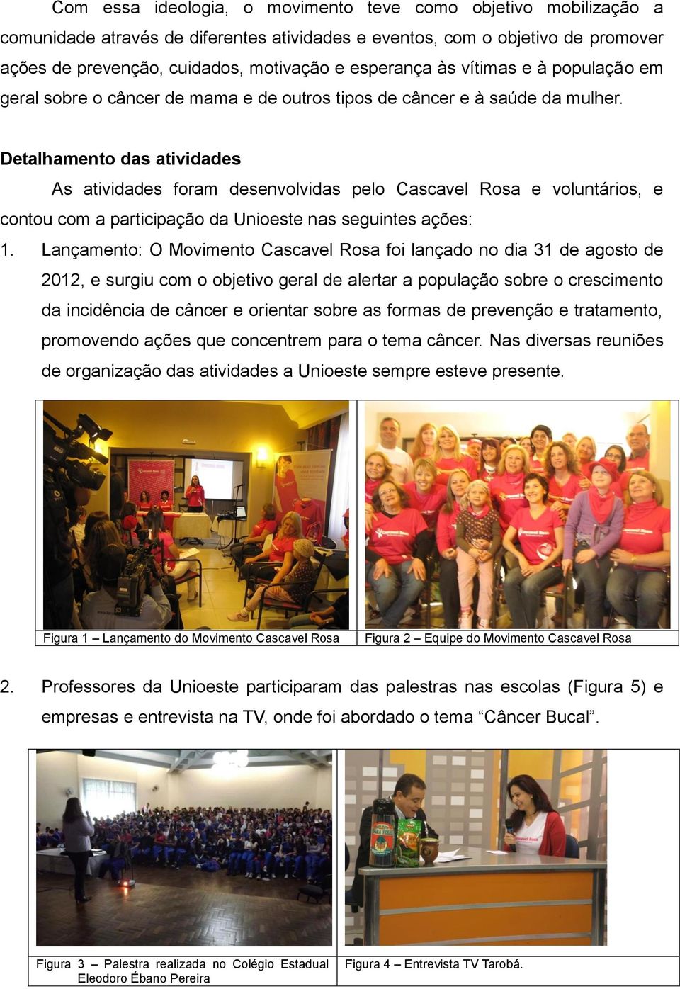 Detalhamento das atividades As atividades foram desenvolvidas pelo Cascavel Rosa e voluntários, e contou com a participação da Unioeste nas seguintes ações: 1.
