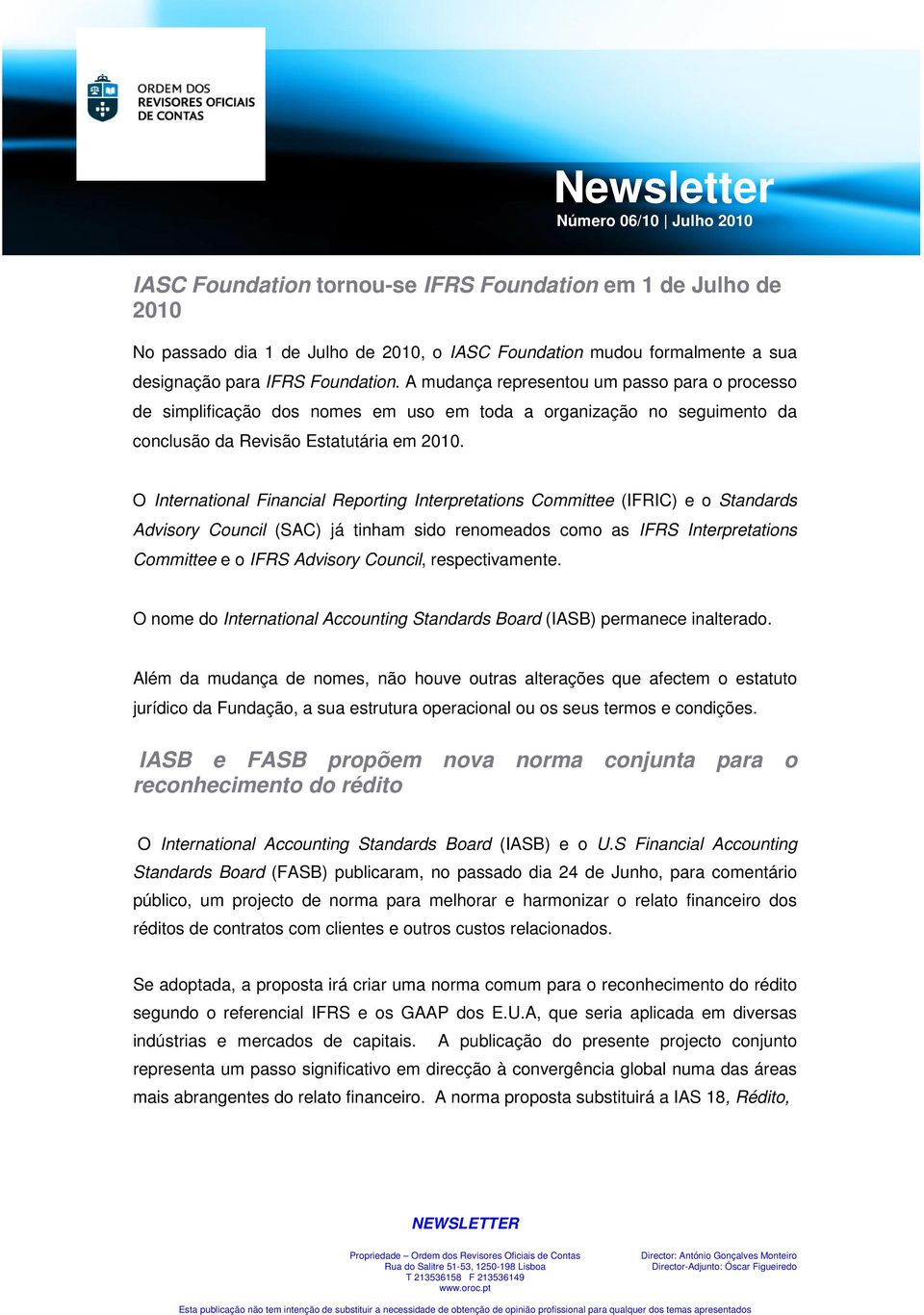 O International Financial Reporting Interpretations Committee (IFRIC) e o Standards Advisory Council (SAC) já tinham sido renomeados como as IFRS Interpretations Committee e o IFRS Advisory Council,