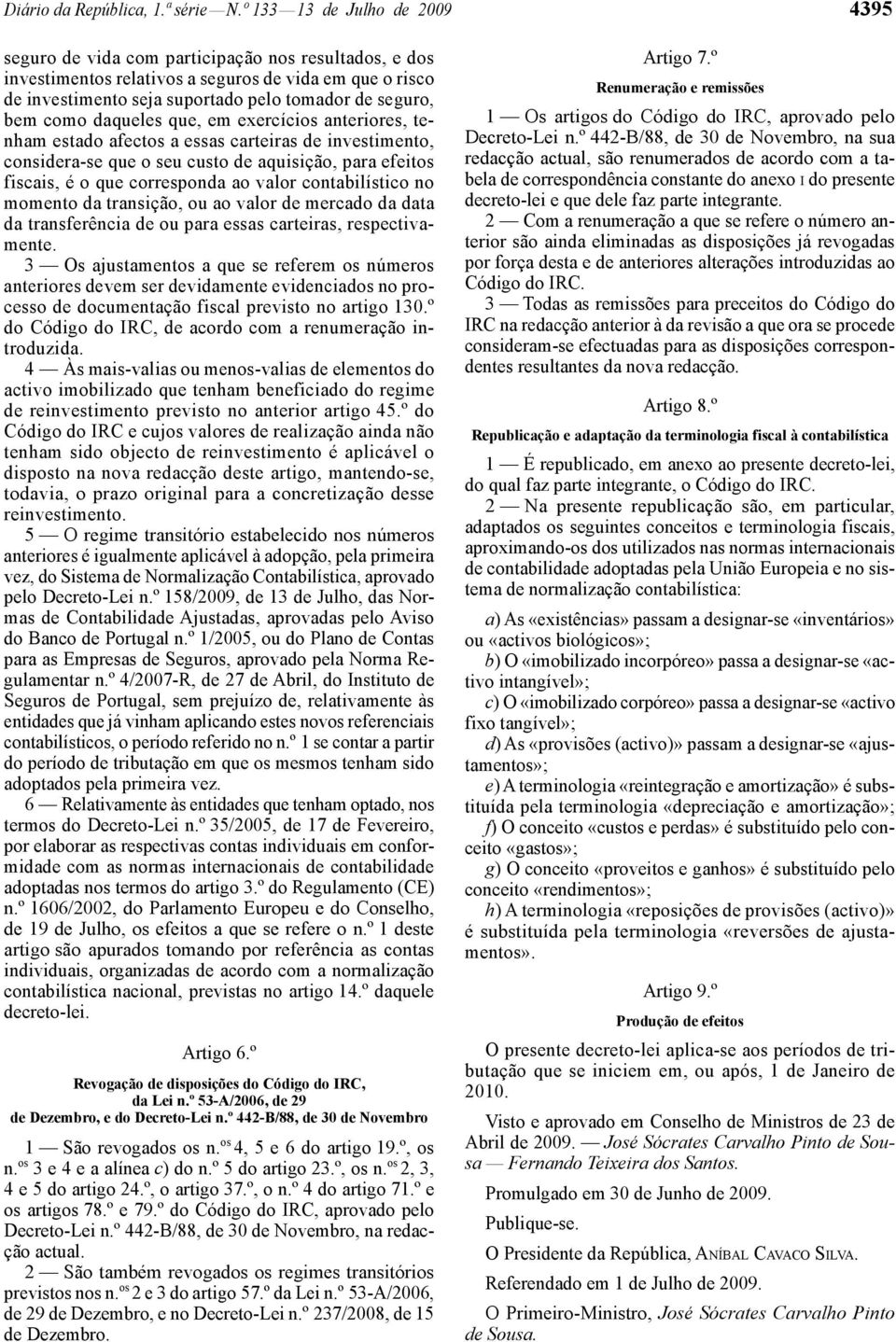 bem como daqueles que, em exercícios anteriores, tenham estado afectos a essas carteiras de investimento, considera -se que o seu custo de aquisição, para efeitos fiscais, é o que corresponda ao