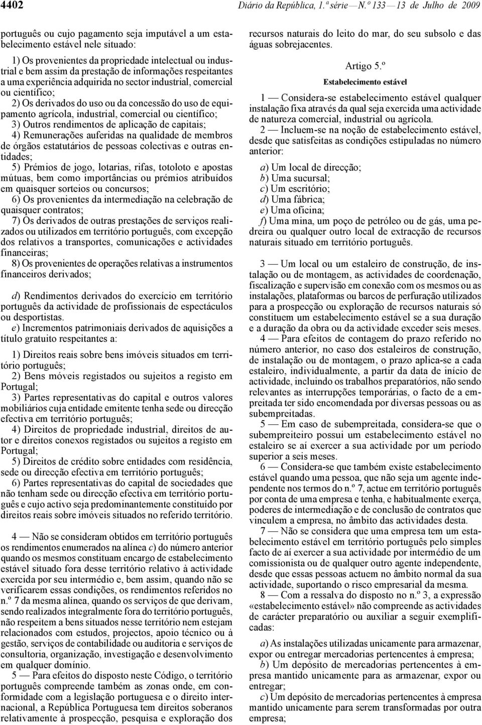 informações respeitantes a uma experiência adquirida no sector industrial, comercial ou científico; 2) Os derivados do uso ou da concessão do uso de equipamento agrícola, industrial, comercial ou