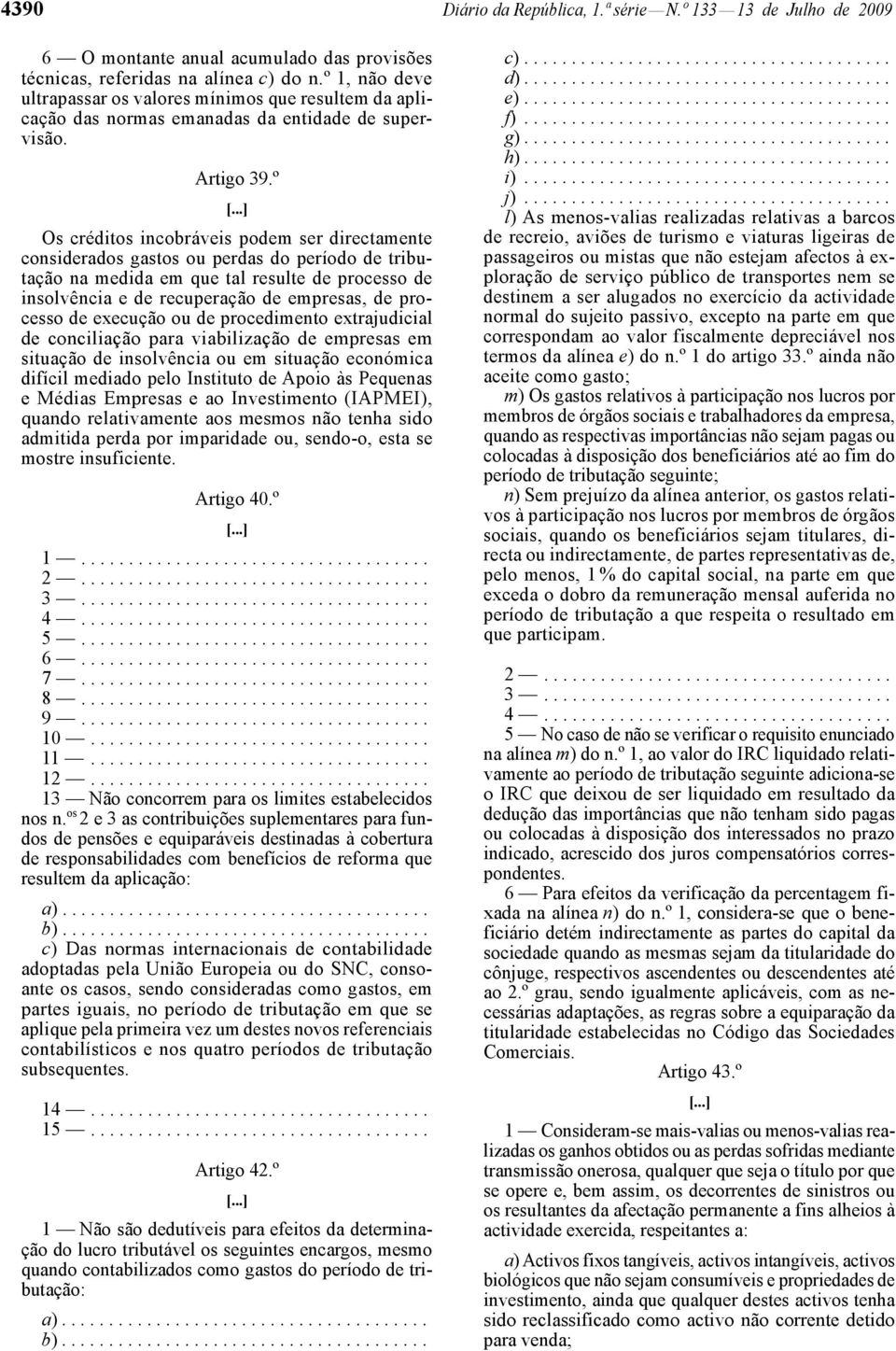 ..] Os créditos incobráveis podem ser directamente considerados gastos ou perdas do período de tributação na medida em que tal resulte de processo de insolvência e de recuperação de empresas, de