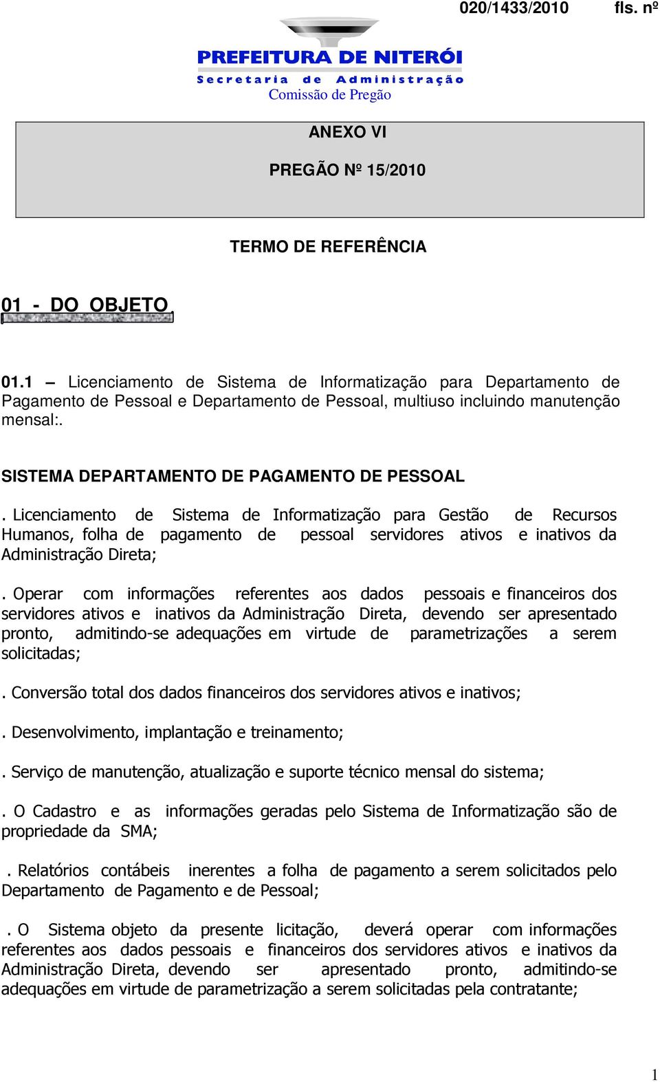 Licenciamento de Sistema de Informatização para Gestão de Recursos Humanos, folha de pagamento de pessoal servidores ativos e inativos da Administração Direta;.