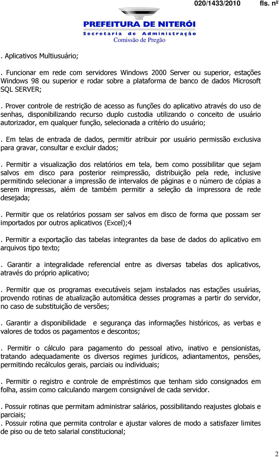 selecionada a critério do usuário;. Em telas de entrada de dados, permitir atribuir por usuário permissão exclusiva para gravar, consultar e excluir dados;.