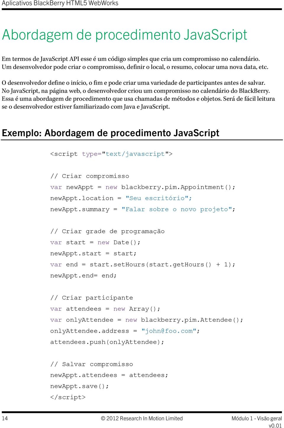 No JavaScript, na página web, o desenvolvedor criou um compromisso no calendário do BlackBerry. Essa é uma abordagem de procedimento que usa chamadas de métodos e objetos.