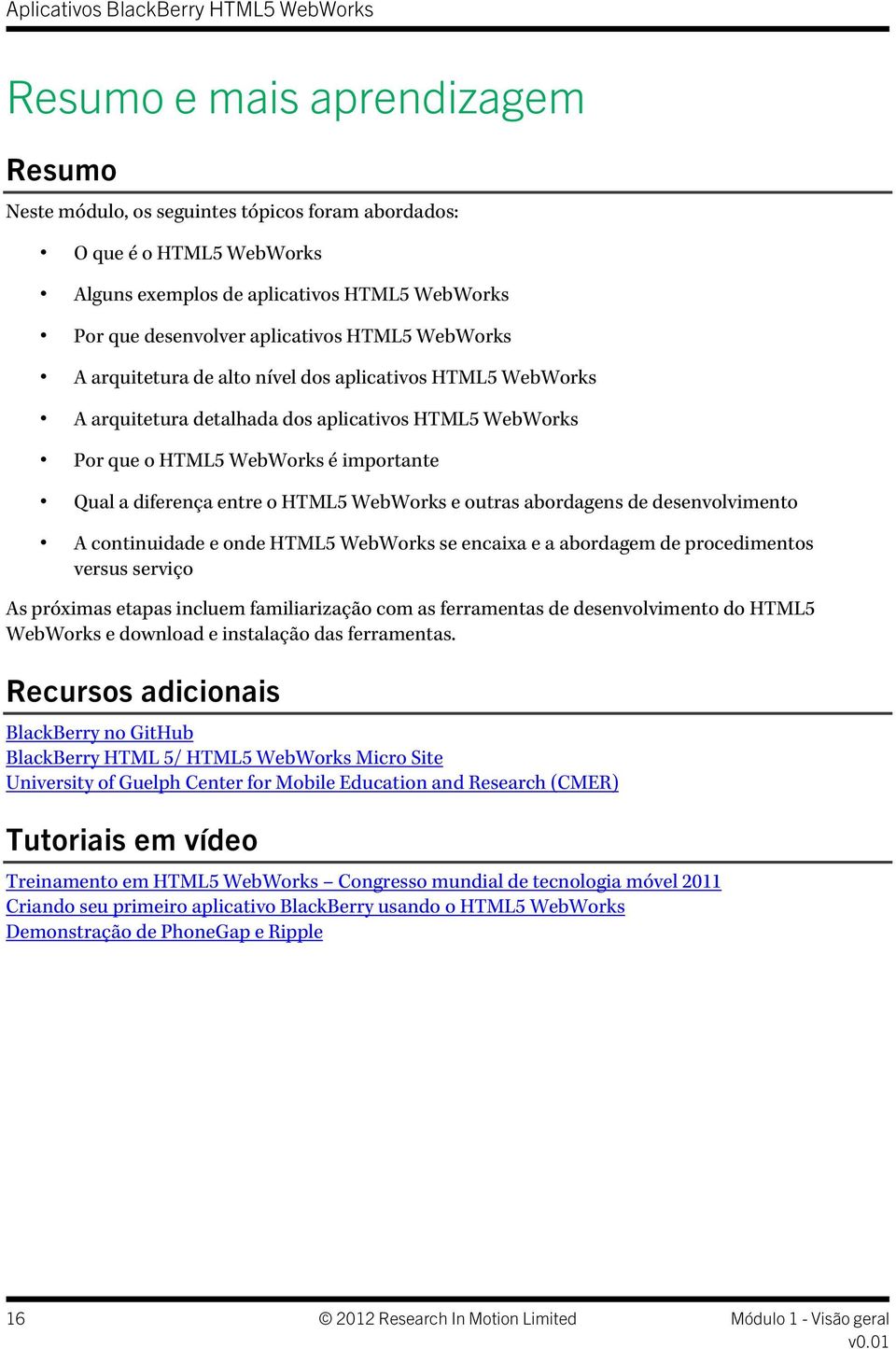 WebWorks e outras abordagens de desenvolvimento A continuidade e onde HTML5 WebWorks se encaixa e a abordagem de procedimentos versus serviço As próximas etapas incluem familiarização com as