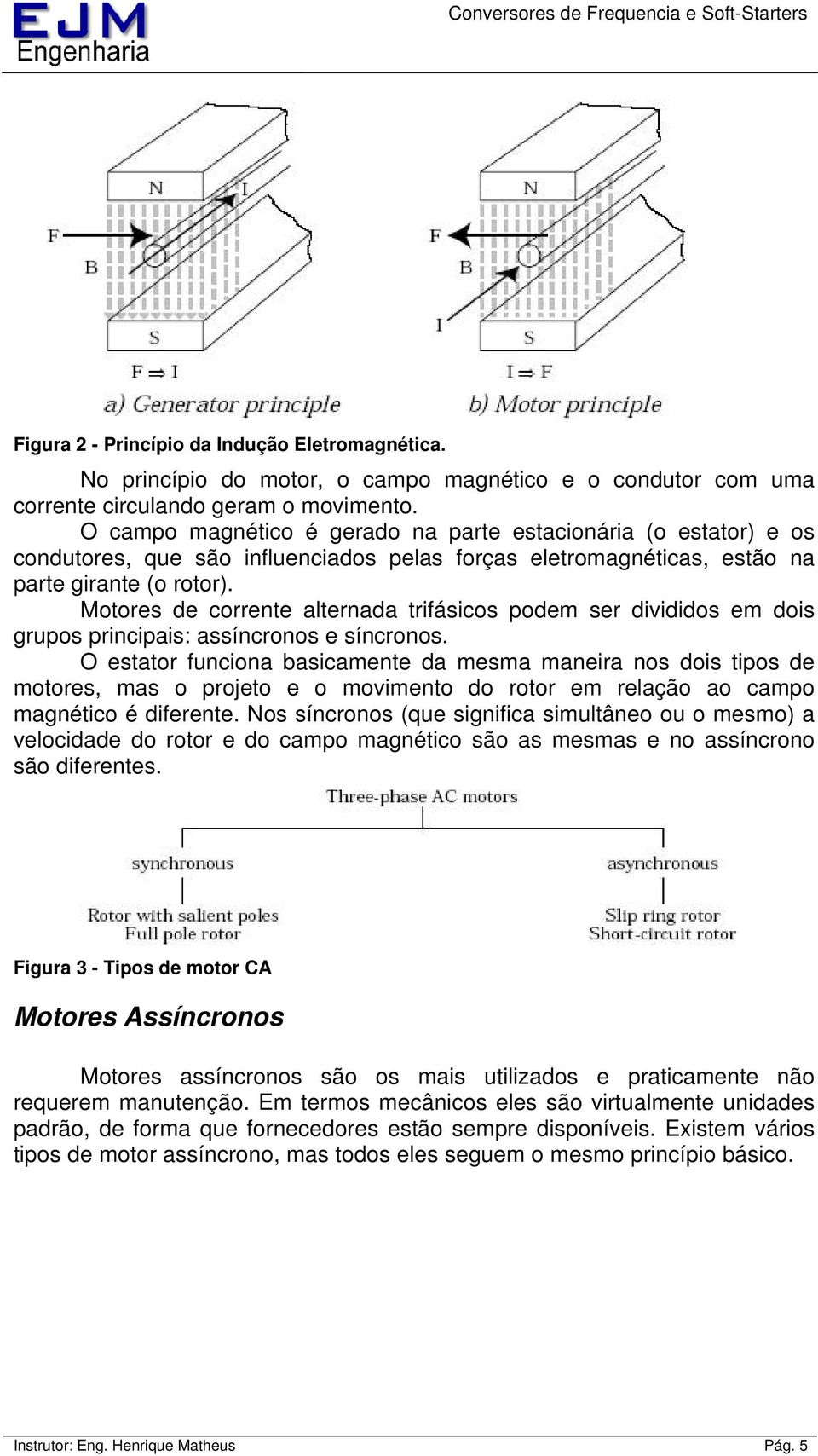 Motores de corrente alternada trifásicos podem ser divididos em dois grupos principais: assíncronos e síncronos.