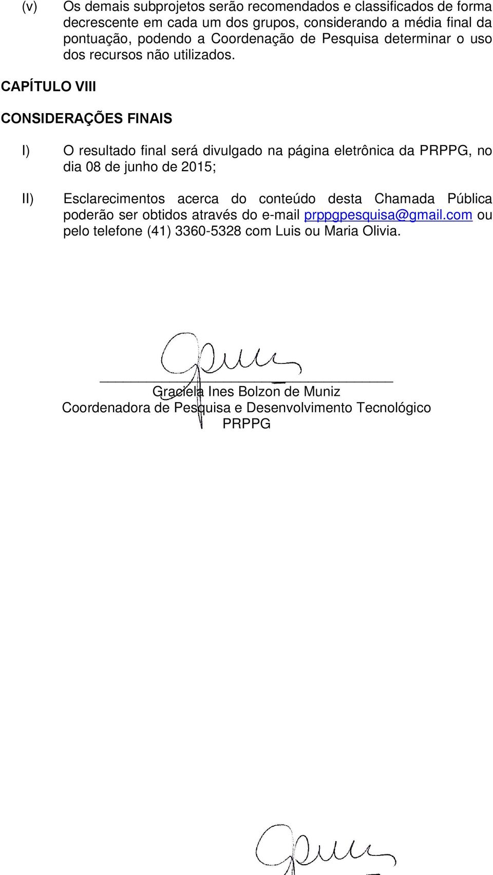 CAPÍTULO VIII CONSIDERAÇÕES FINAIS I) O resultado final será divulgado na página eletrônica da PRPPG, no dia 08 de junho de 2015; Esclarecimentos acerca do