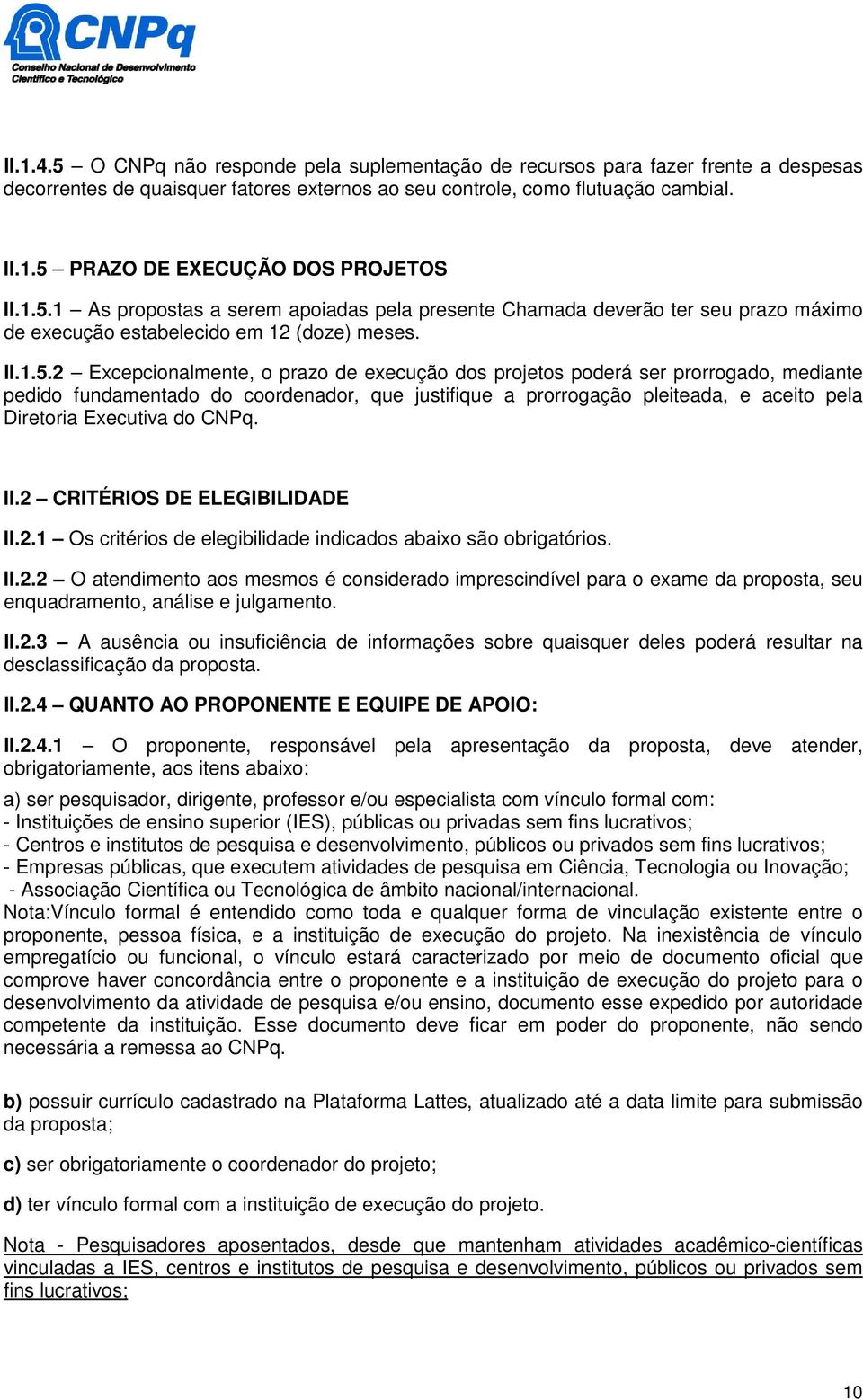 ser prorrogado, mediante pedido fundamentado do coordenador, que justifique a prorrogação pleiteada, e aceito pela Diretoria Executiva do CNPq. II.2 