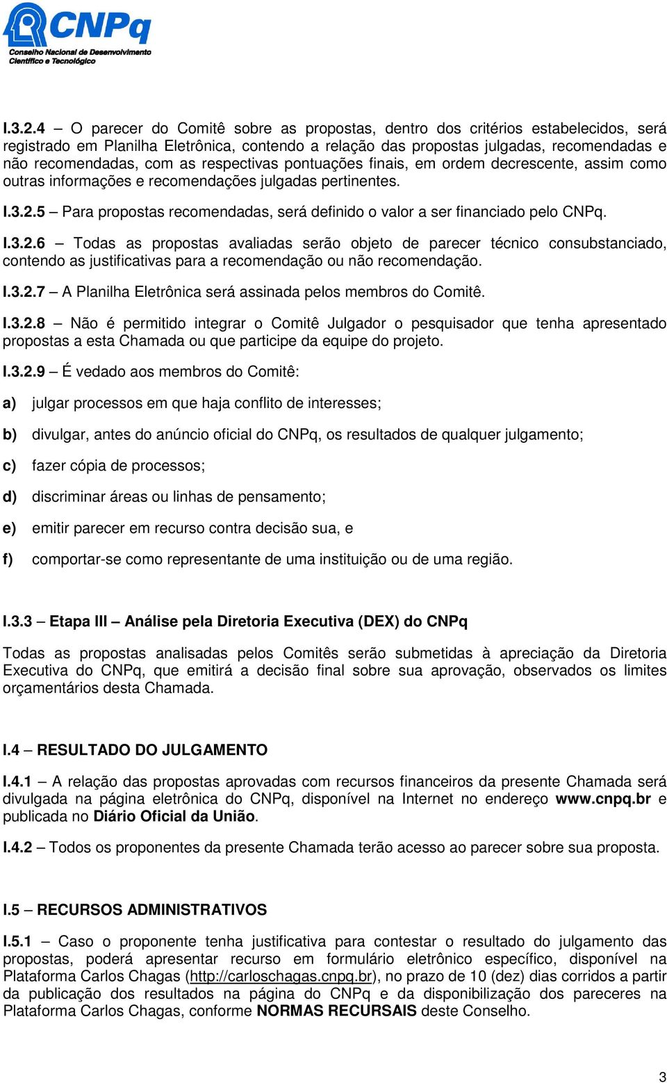 as respectivas pontuações finais, em ordem decrescente, assim como outras informações e recomendações julgadas pertinentes.