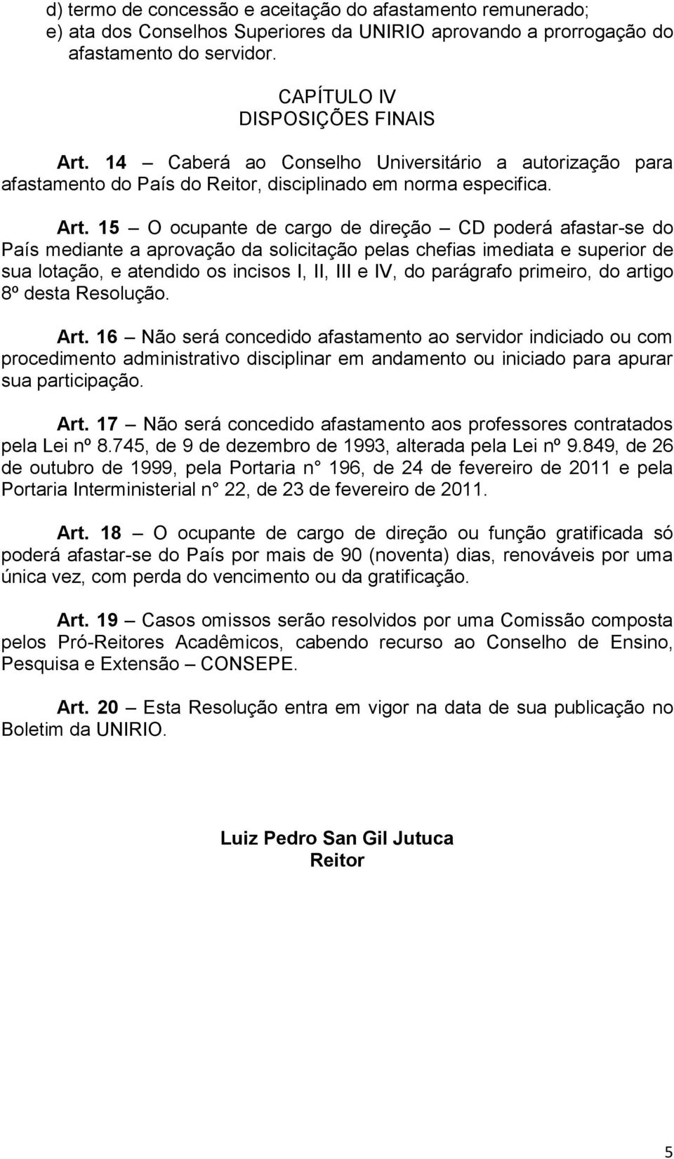 15 O ocupante de cargo de direção CD poderá afastar-se do País mediante a aprovação da solicitação pelas chefias imediata e superior de sua lotação, e atendido os incisos I, II, III e IV, do