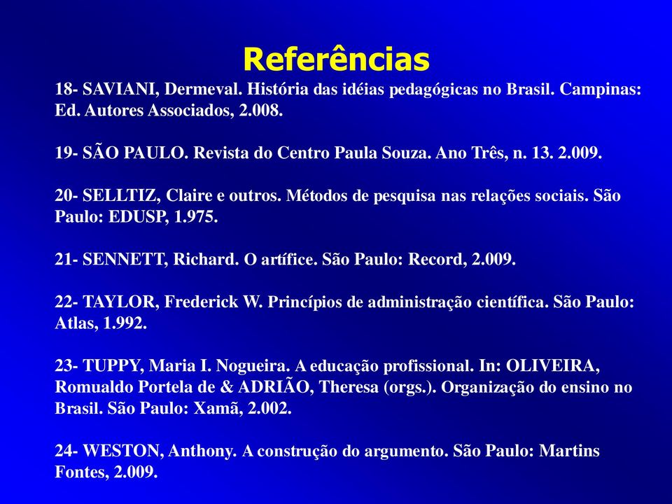 São Paulo: Record, 2.009. 22- TAYLOR, Frederick W. Princípios de administração científica. São Paulo: Atlas, 1.992. 23- TUPPY, Maria I. Nogueira. A educação profissional.