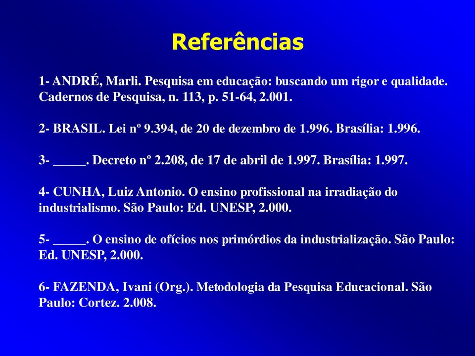 Brasília: 1.997. 4- CUNHA, Luiz Antonio. O ensino profissional na irradiação do industrialismo. São Paulo: Ed. UNESP, 2.000. 5-.