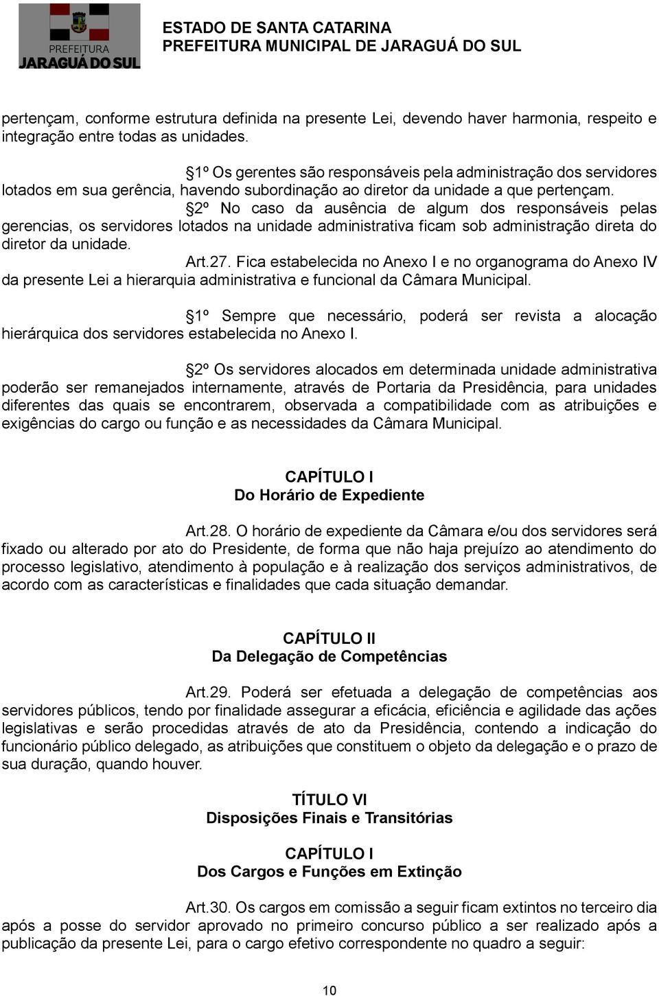 2º No caso da ausência de algum dos responsáveis pelas gerencias, os servidores lotados na unidade administrativa ficam sob administração direta do diretor da unidade. Art.27.