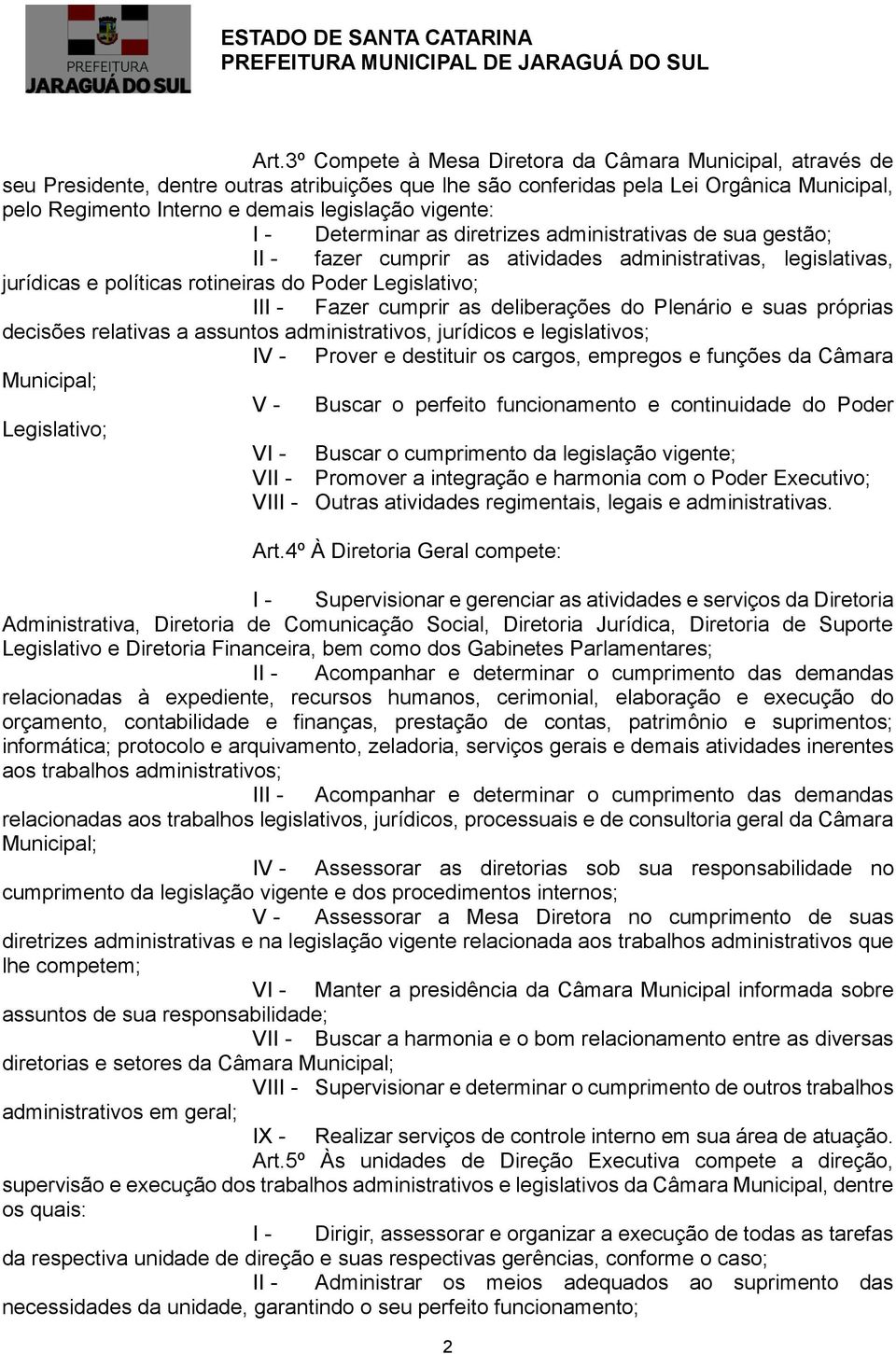 cumprir as deliberações do Plenário e suas próprias decisões relativas a assuntos administrativos, jurídicos e legislativos; IV - Prover e destituir os cargos, empregos e funções da Câmara Municipal;