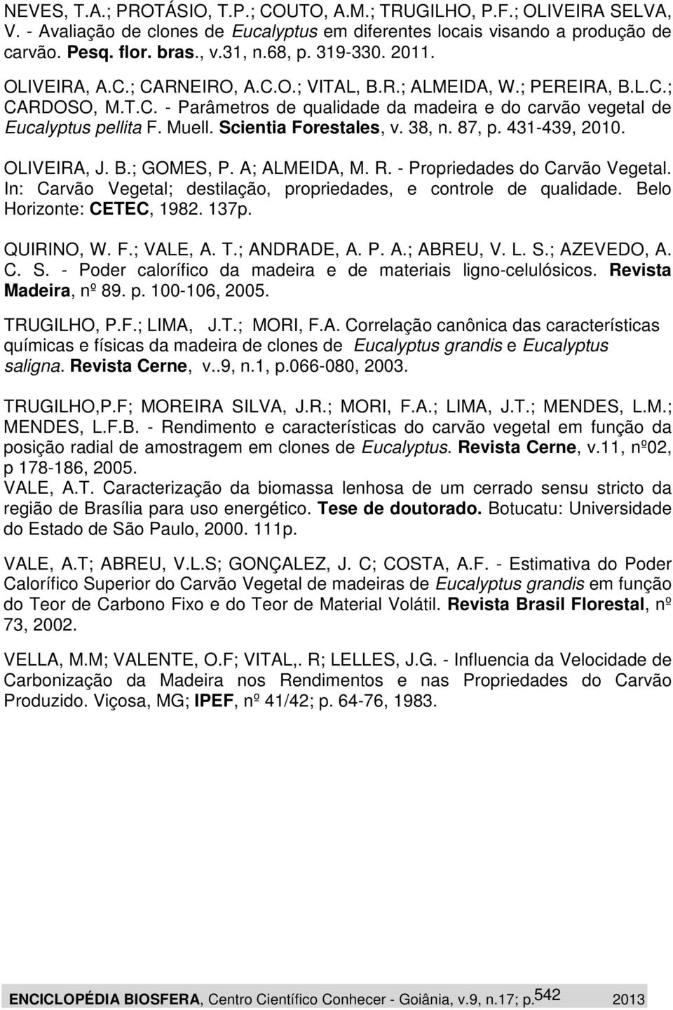 Scientia Forestales, v. 38, n. 87, p. 431-439, 2010. OLIVEIRA, J. B.; GOMES, P. A; ALMEIDA, M. R. - Propriedades do Carvão Vegetal.