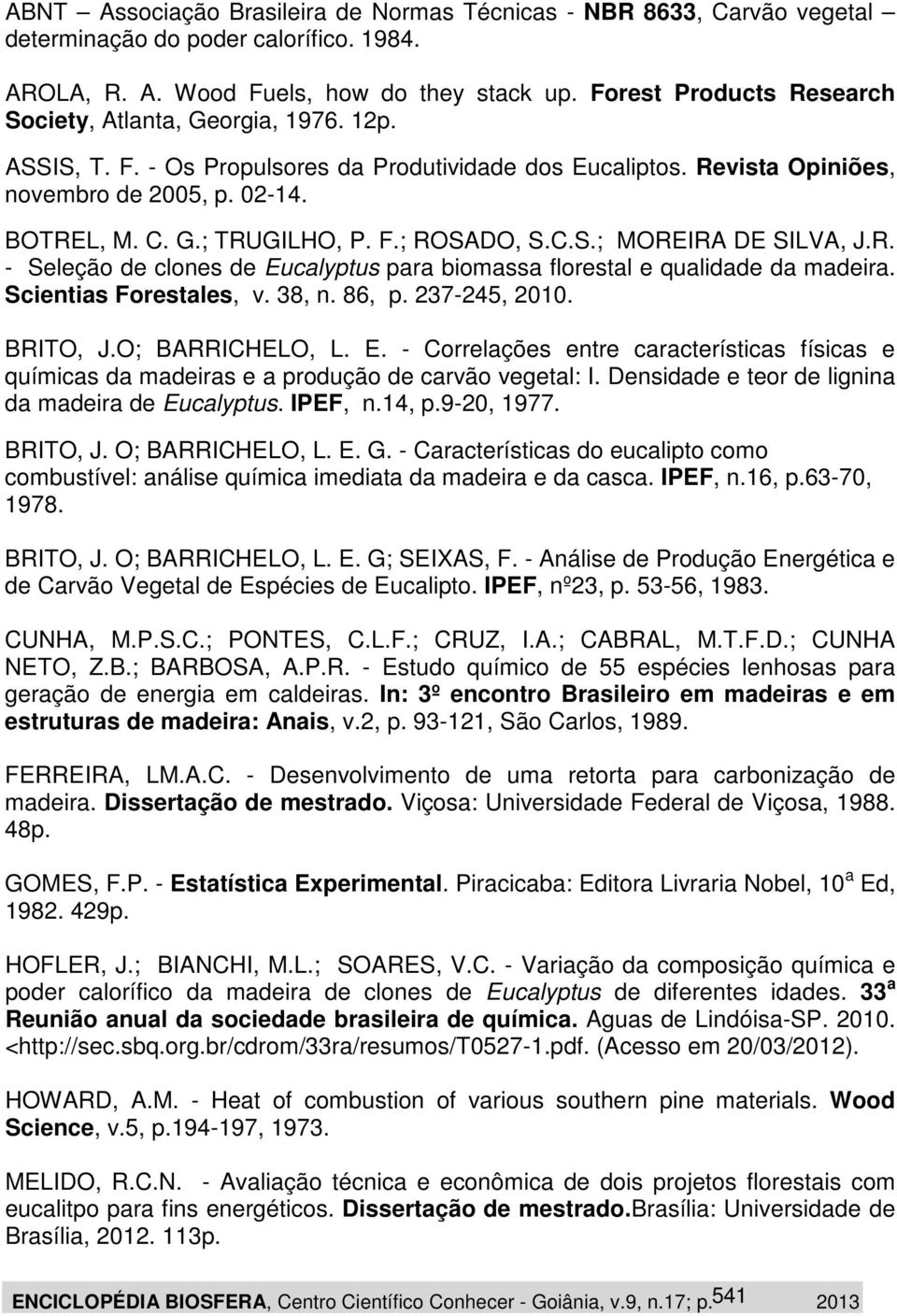 F.; ROSADO, S.C.S.; MOREIRA DE SILVA, J.R. - Seleção de clones de Eucalyptus para biomassa florestal e qualidade da madeira. Scientias Forestales, v. 38, n. 86, p. 237-245, 2010. BRITO, J.