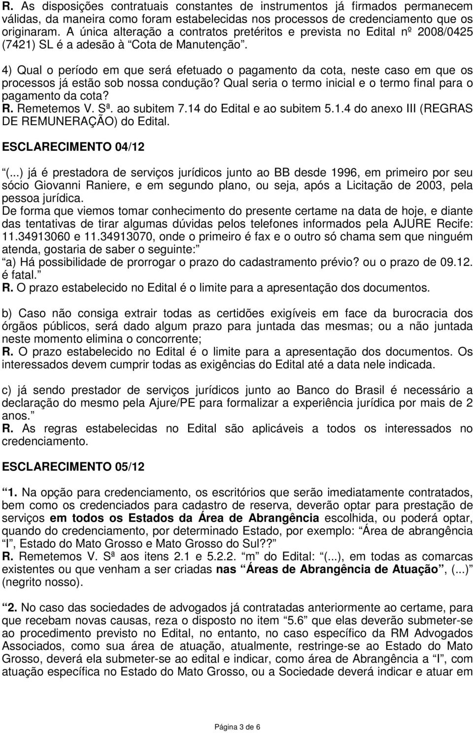 4) Qual o período em que será efetuado o pagamento da cota, neste caso em que os processos já estão sob nossa condução? Qual seria o termo inicial e o termo final para o pagamento da cota? R.