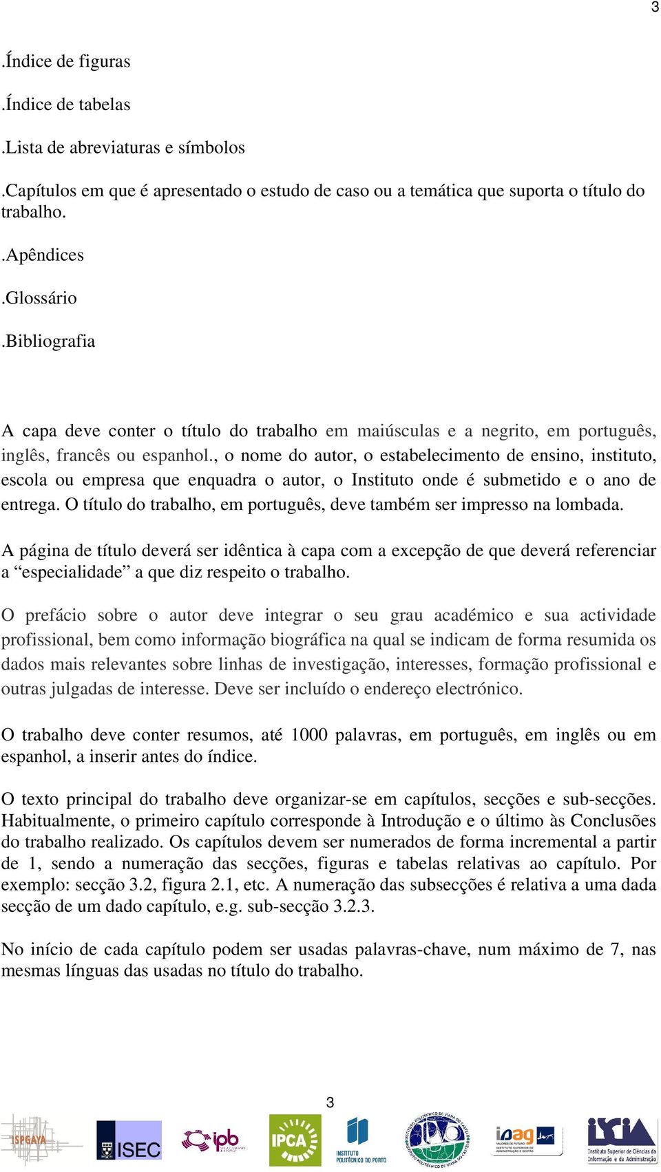 , o nome do autor, o estabelecimento de ensino, instituto, escola ou empresa que enquadra o autor, o Instituto onde é submetido e o ano de entrega.