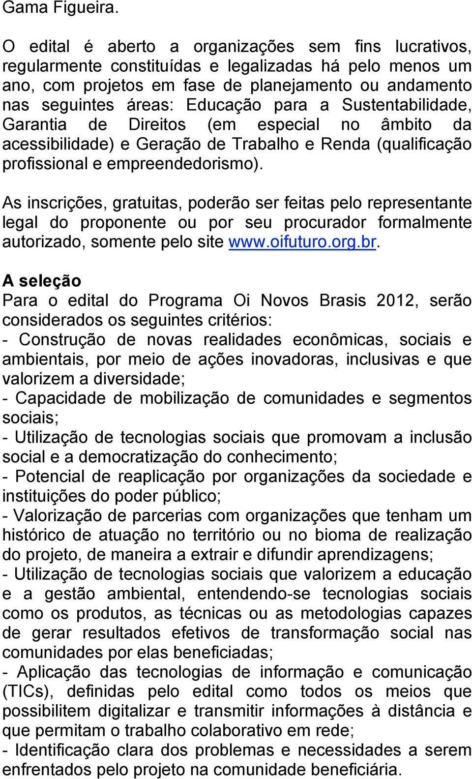 para a Sustentabilidade, Garantia de Direitos (em especial no âmbito da acessibilidade) e Geração de Trabalho e Renda (qualificação profissional e empreendedorismo).