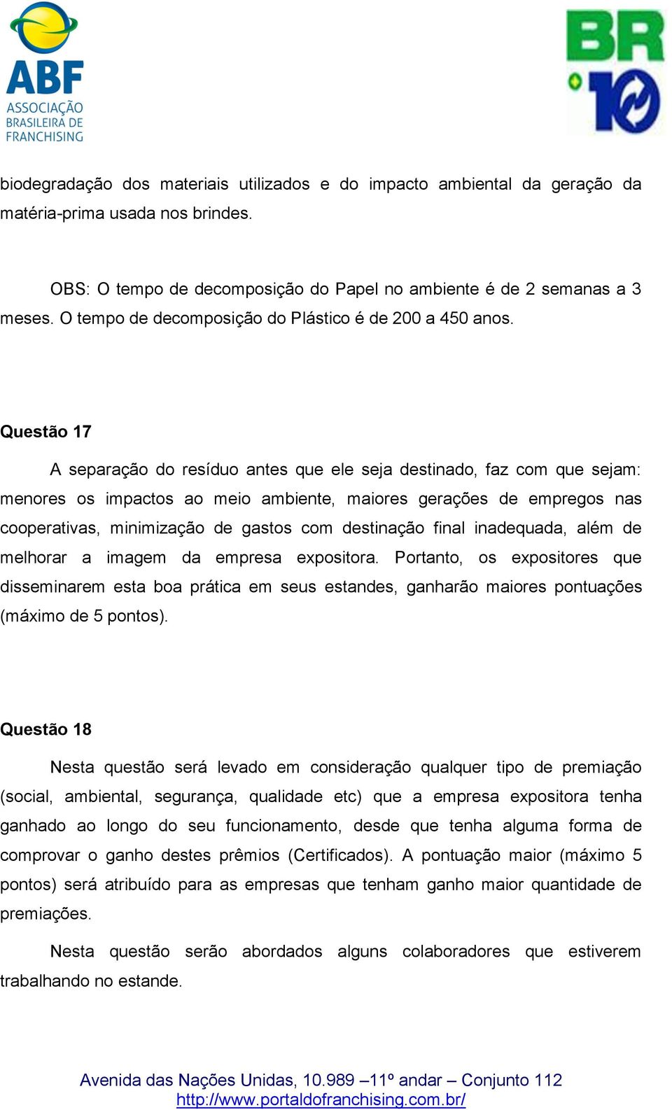 Questão 17 A separação do resíduo antes que ele seja destinado, faz com que sejam: menores os impactos ao meio ambiente, maiores gerações de empregos nas cooperativas, minimização de gastos com