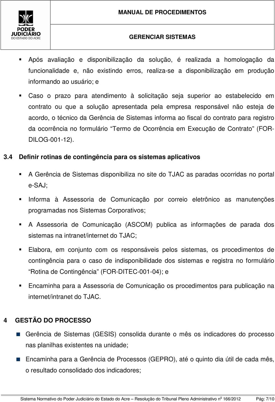 contrato para registro da ocorrência no formulário Termo de Ocorrência em Execução de Contrato (FOR- DILOG-001-12). 3.