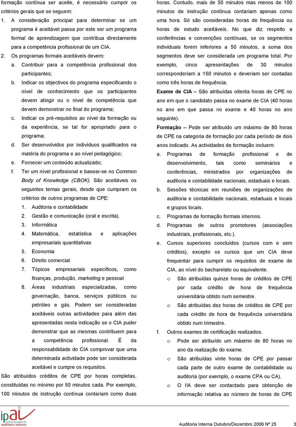 Os programas formais aceitáveis devem: a. Contribuir para a competência profissional dos participantes; b.