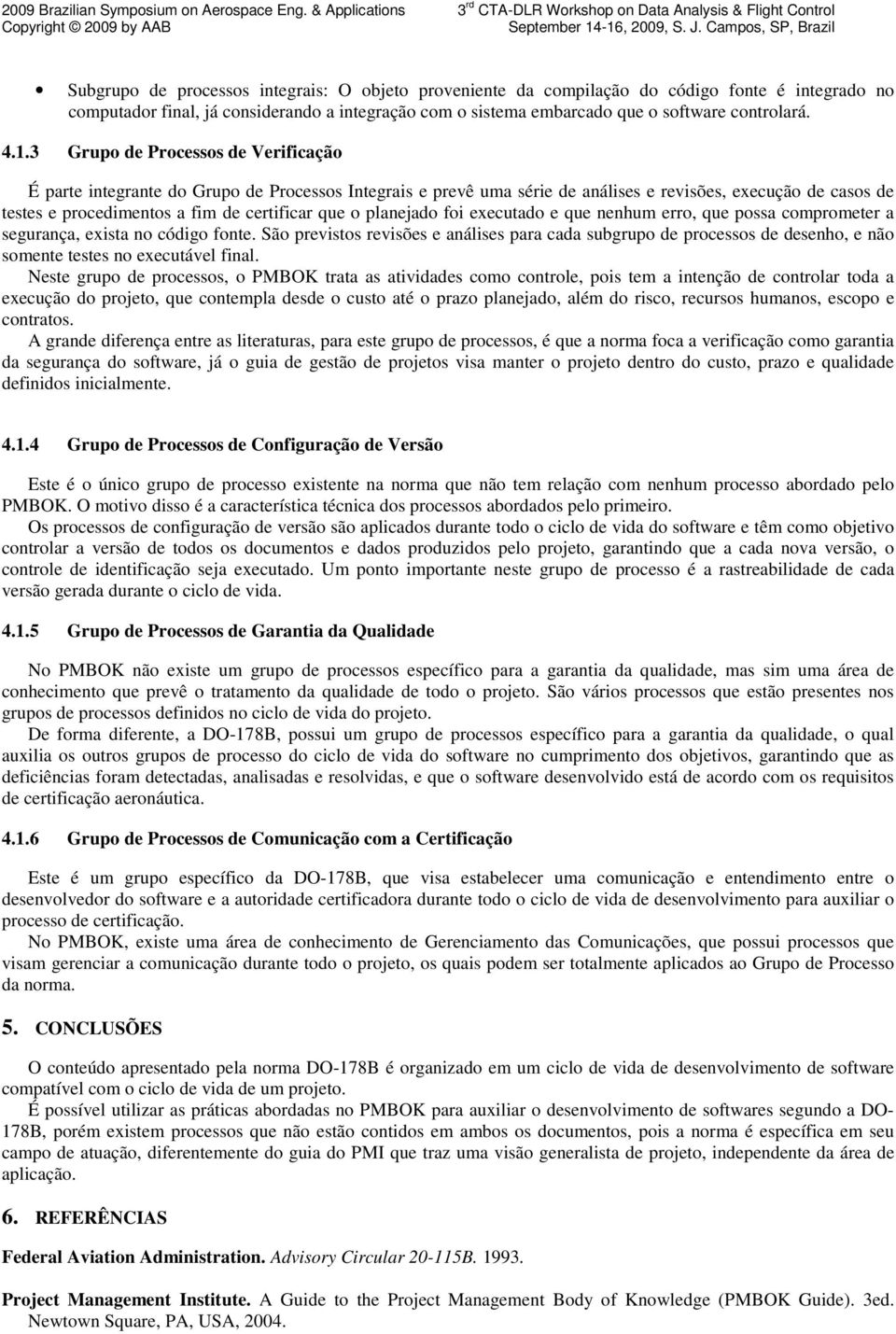 o planejado foi executado e que nenhum erro, que possa comprometer a segurança, exista no código fonte.