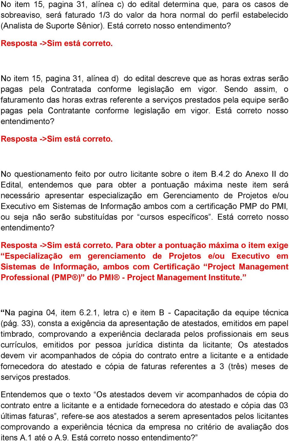 Sendo assim, o faturamento das horas extras referente a serviços prestados pela equipe serão pagas pela Contratante conforme legislação em vigor. Está correto nosso Resposta ->Sim está correto.