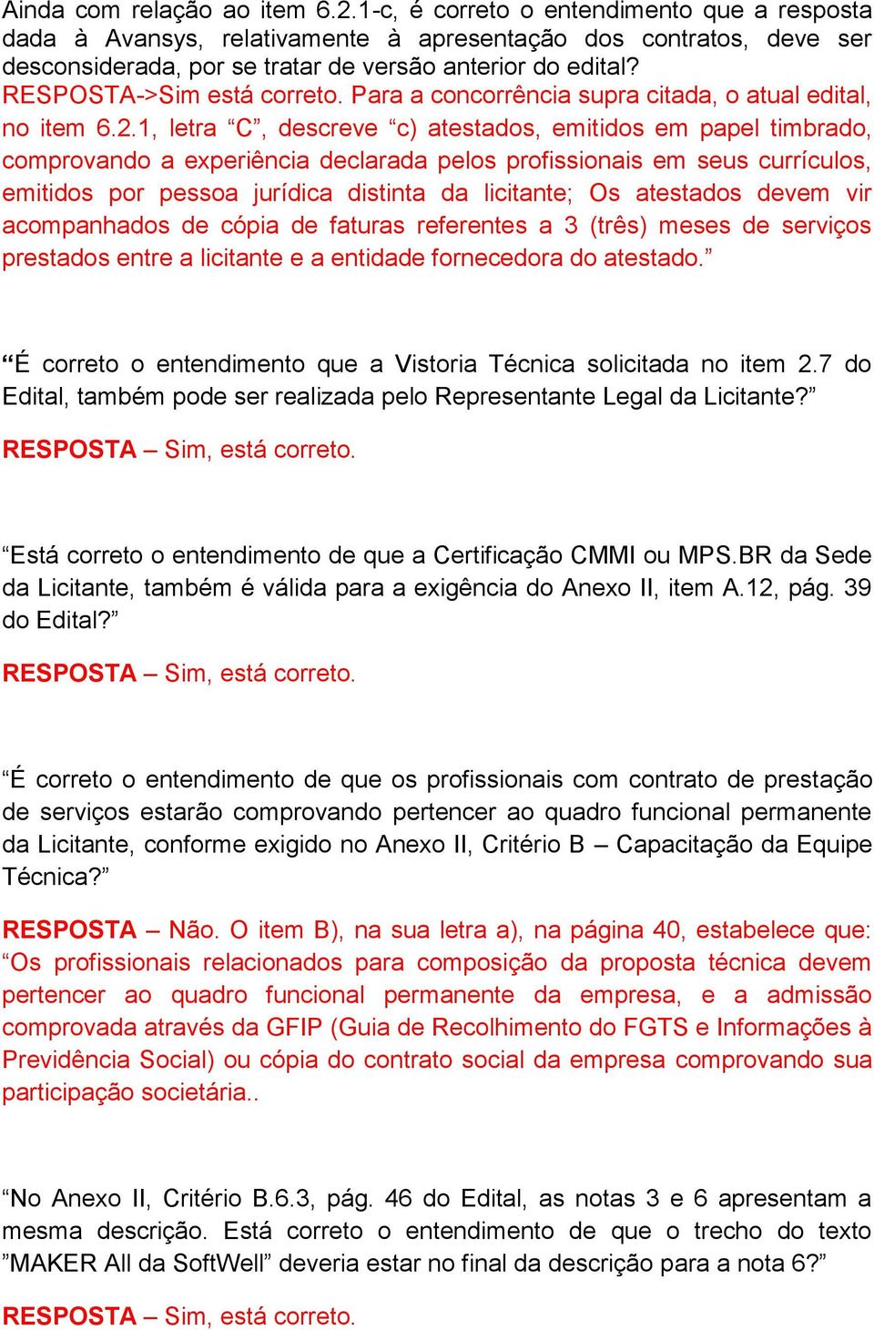 RESPOSTA->Sim está correto. Para a concorrência supra citada, o atual edital, no item 6.2.