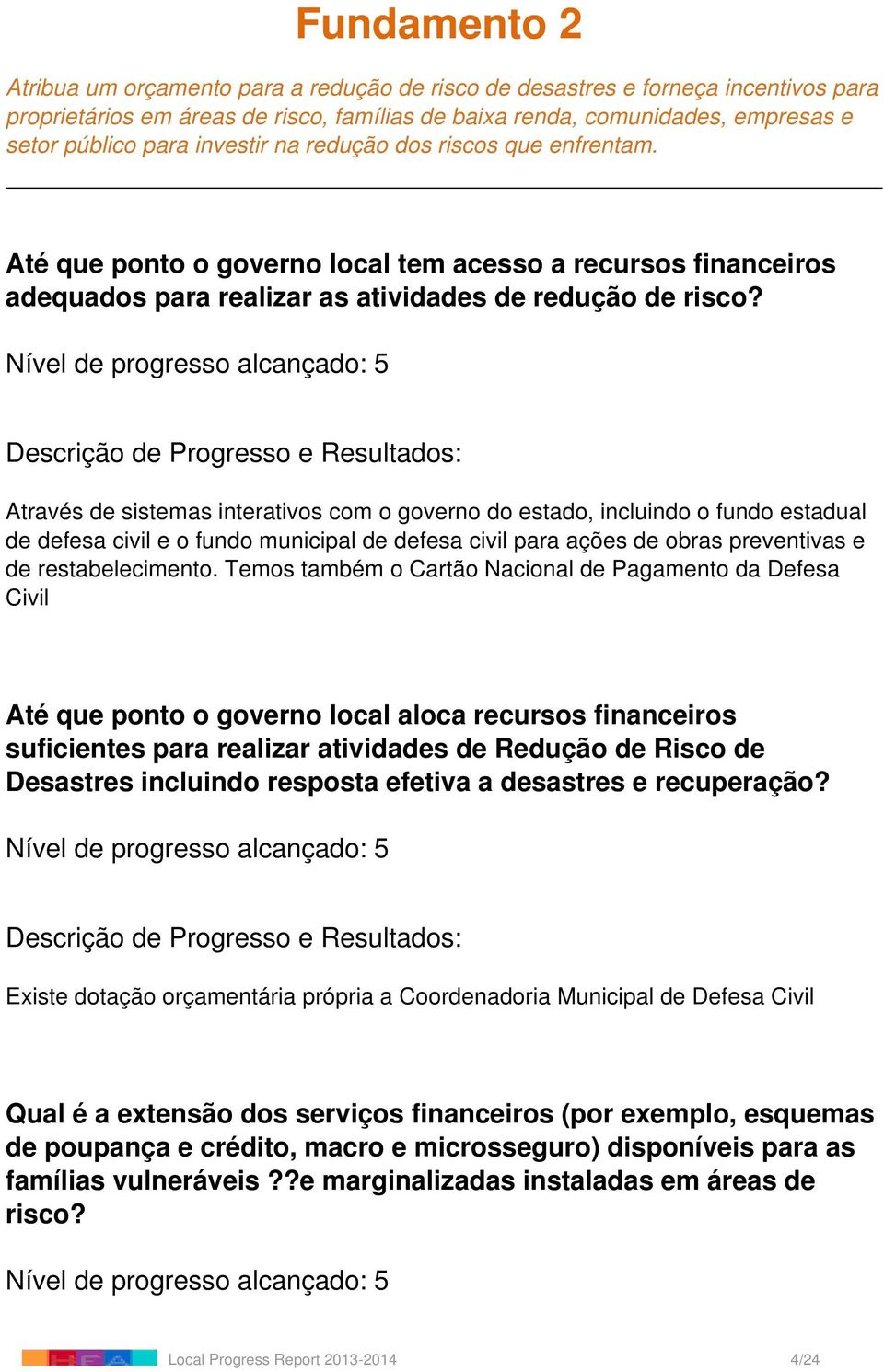 Através de sistemas interativos com o governo do estado, incluindo o fundo estadual de defesa civil e o fundo municipal de defesa civil para ações de obras preventivas e de restabelecimento.