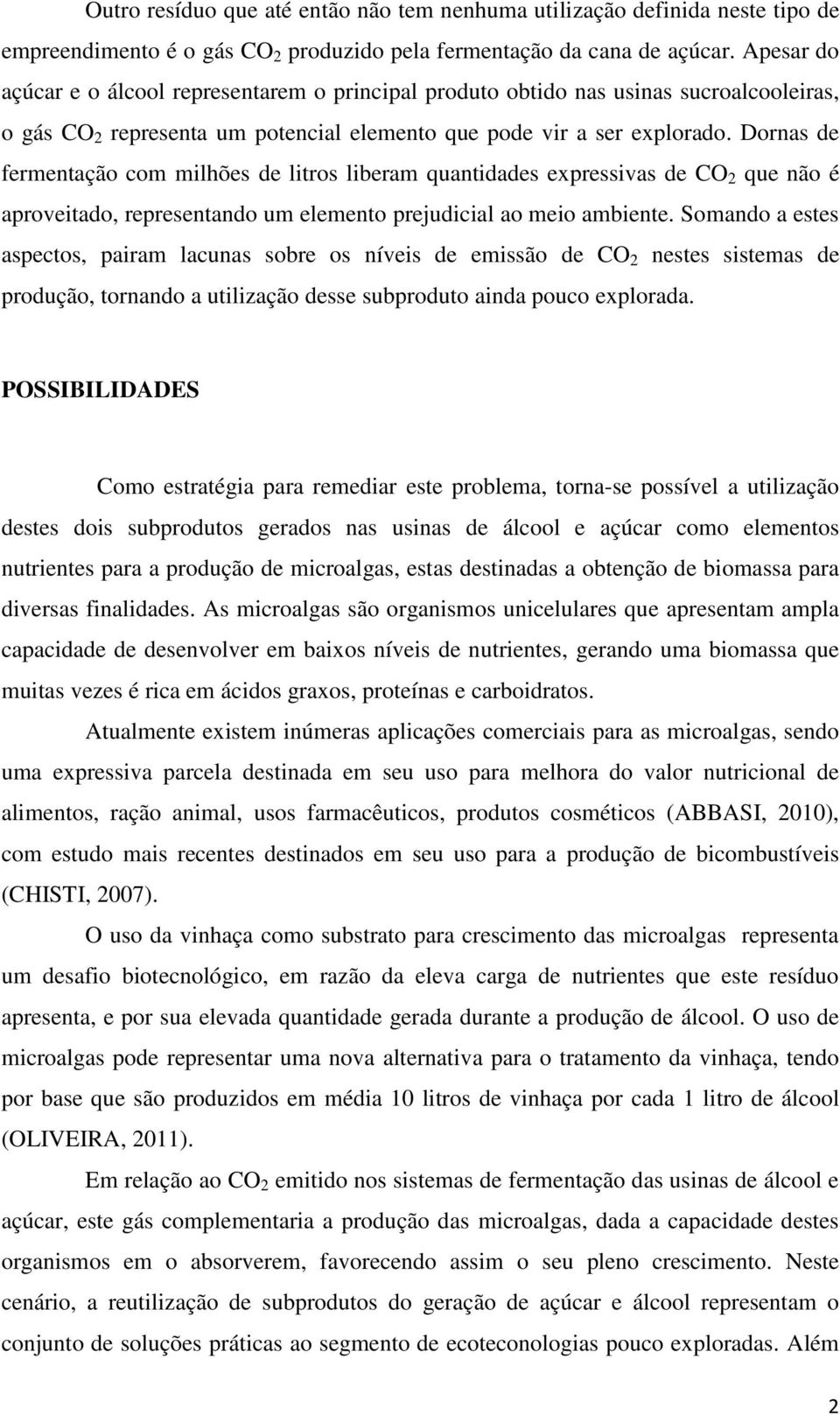 Dornas de fermentação com milhões de litros liberam quantidades expressivas de CO 2 que não é aproveitado, representando um elemento prejudicial ao meio ambiente.