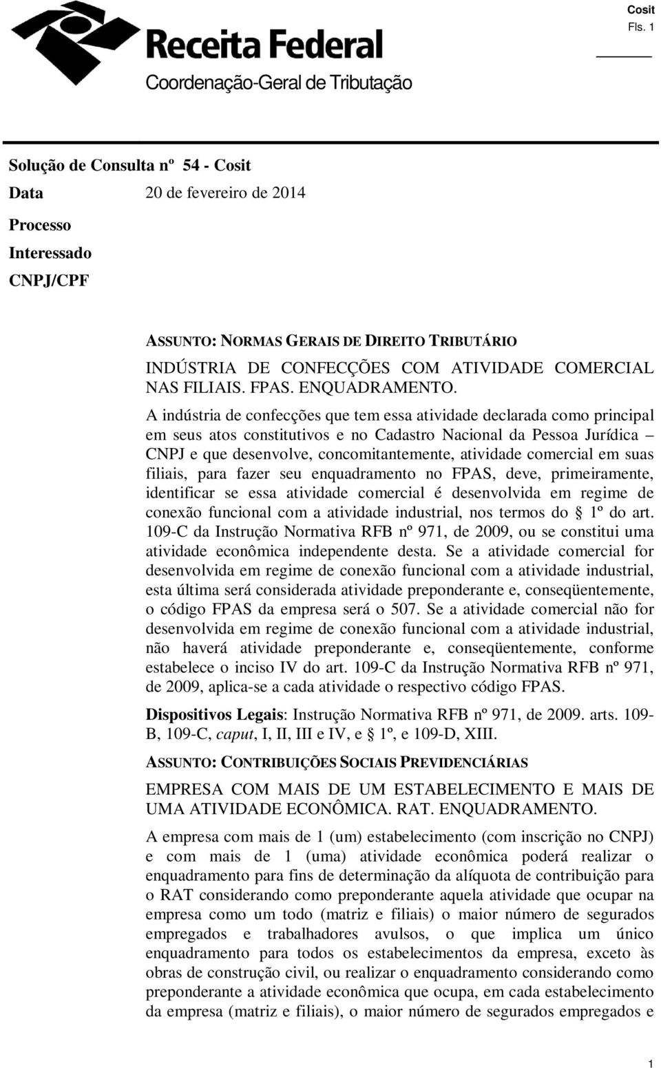 A indústria de confecções que tem essa atividade declarada como principal em seus atos constitutivos e no Cadastro Nacional da Pessoa Jurídica CNPJ e que desenvolve, concomitantemente, atividade