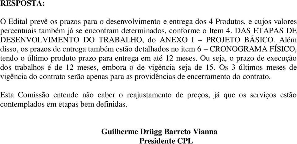 Além disso, os prazos de entrega também estão detalhados no item 6 CRONOGRAMA FÍSICO, tendo o último produto prazo para entrega em até 12 meses.