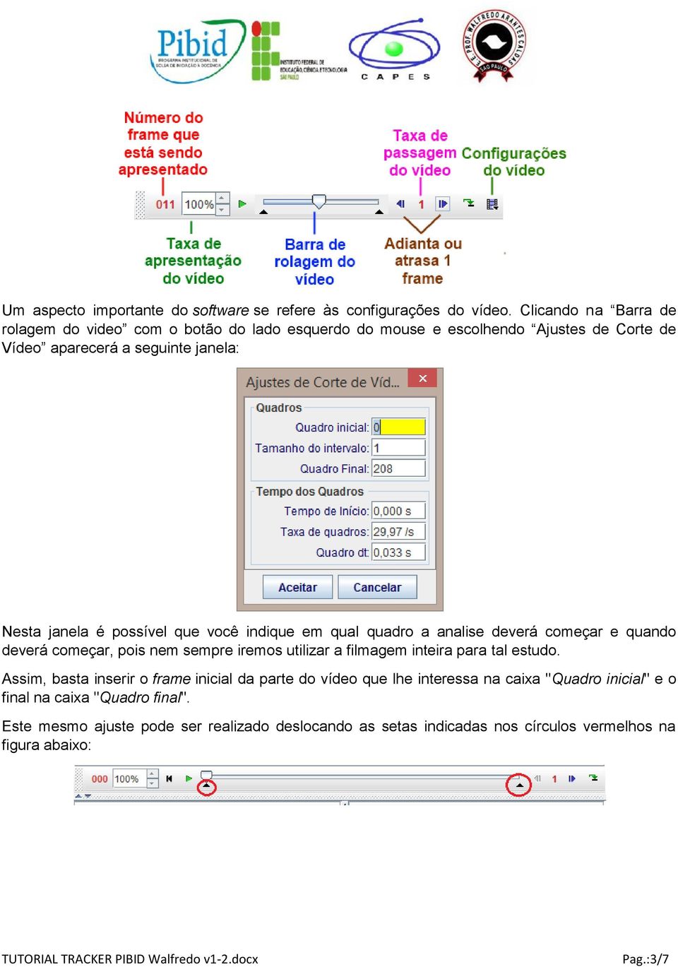 possível que você indique em qual quadro a analise deverá começar e quando deverá começar, pois nem sempre iremos utilizar a filmagem inteira para tal estudo.