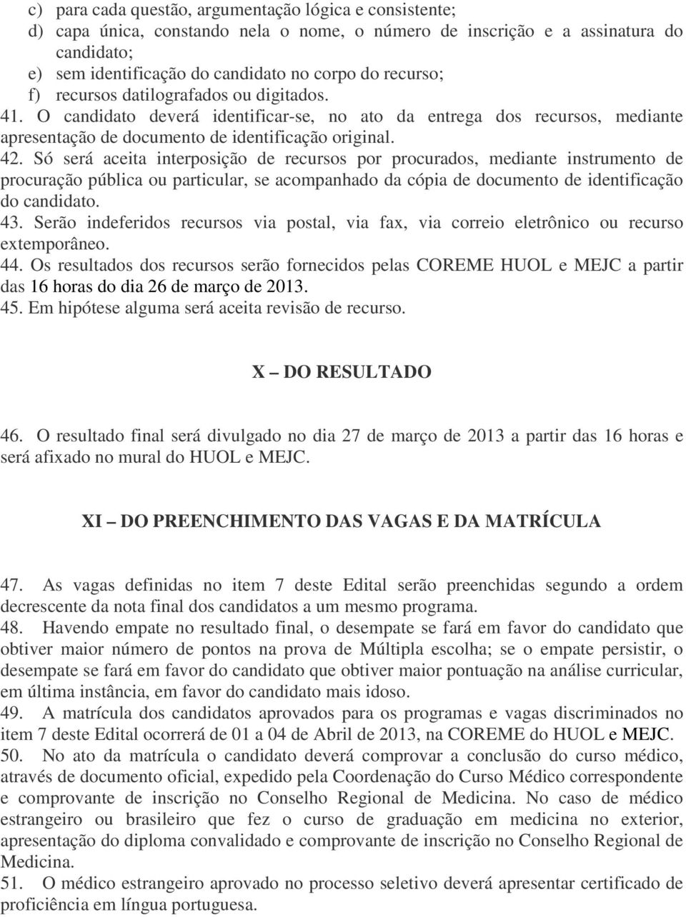 Só será aceita interposição de recursos por procurados, mediante instrumento de procuração pública ou particular, se acompanhado da cópia de documento de identificação do candidato. 43.