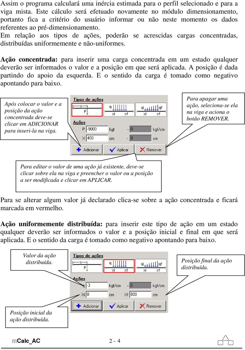 Em relação aos tipos de ações, poderão se acrescidas cargas concentradas, distribuídas uniformemente e não-uniformes.