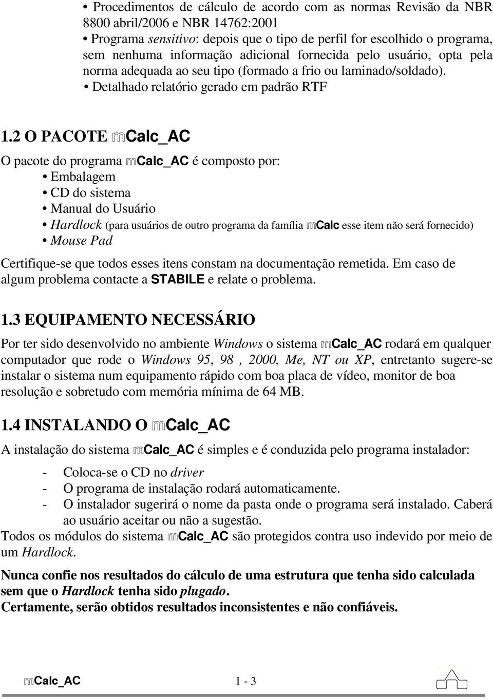 2 O PACOTE mcalc_ac O pacote do programa mcalc_ac é composto por: Embalagem CD do sistema Manual do Usuário Hardlock (para usuários de outro programa da família mcalc esse item não será fornecido)